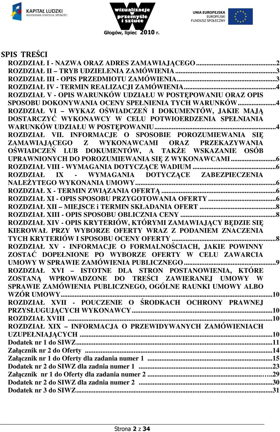 .. 4 ROZDZIAŁ VI WYKAZ OŚWIADCZEŃ I DOKUMENTÓW, JAKIE MAJĄ DOSTARCZYĆ WYKONAWCY W CELU POTWIOERDZENIA SPEŁNIANIA WARUNKÓW UDZIAŁU W POSTĘPOWANIU... 4 ROZDZIAŁ VII.