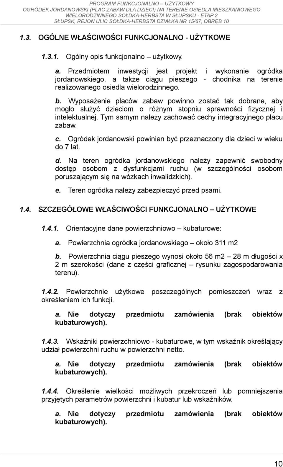 Wyposażenie placów zabaw powinno zostać tak dobrane, aby mogło służyć dzieciom o różnym stopniu sprawności fizycznej i intelektualnej. Tym samym należy zachować ce