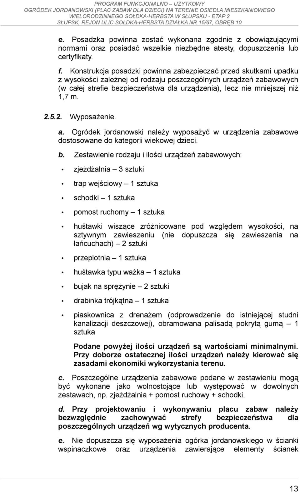 niż 1,7 m. 2.5.2. Wyposażenie. a. Ogródek jordanowski należy wyposażyć w urządzenia zabawowe dostosowane do kategorii wiekowej dzieci. b.