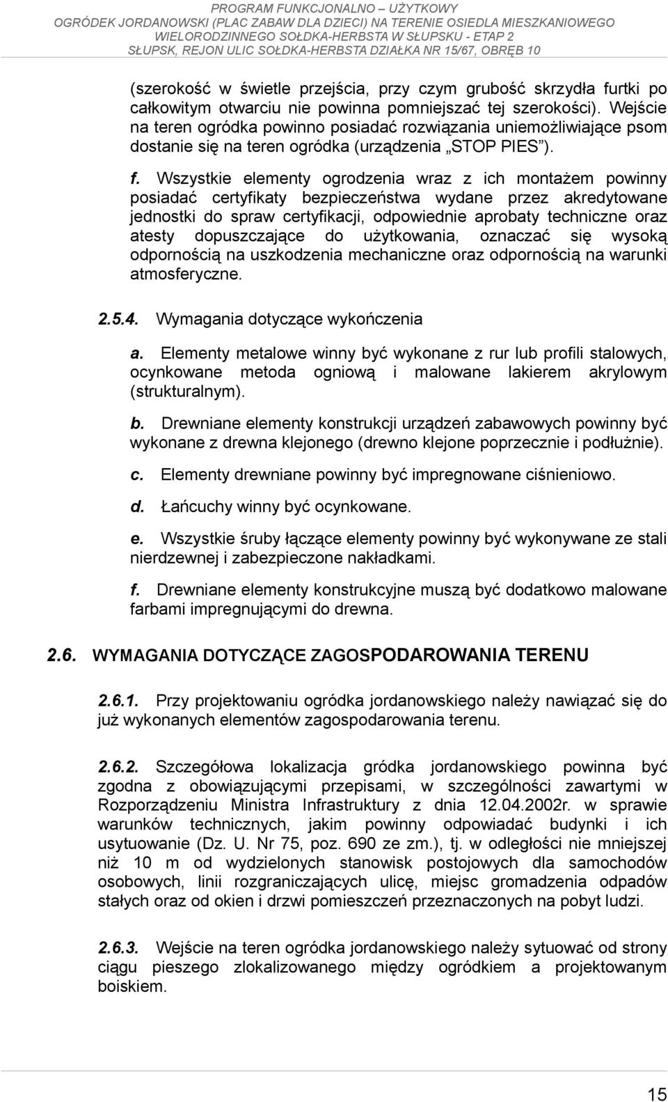 Wszystkie elementy ogrodzenia wraz z ich montażem powinny posiadać certyfikaty bezpieczeństwa wydane przez akredytowane jednostki do spraw certyfikacji, odpowiednie aprobaty techniczne oraz atesty