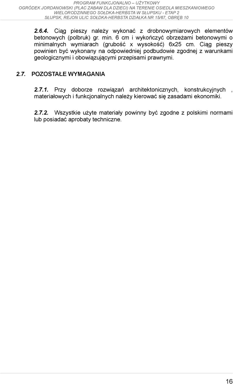 Ciąg pieszy powinien być wykonany na odpowiedniej podbudowie zgodnej z warunkami geologicznymi i obowiązującymi przepisami prawnymi. 2.7.