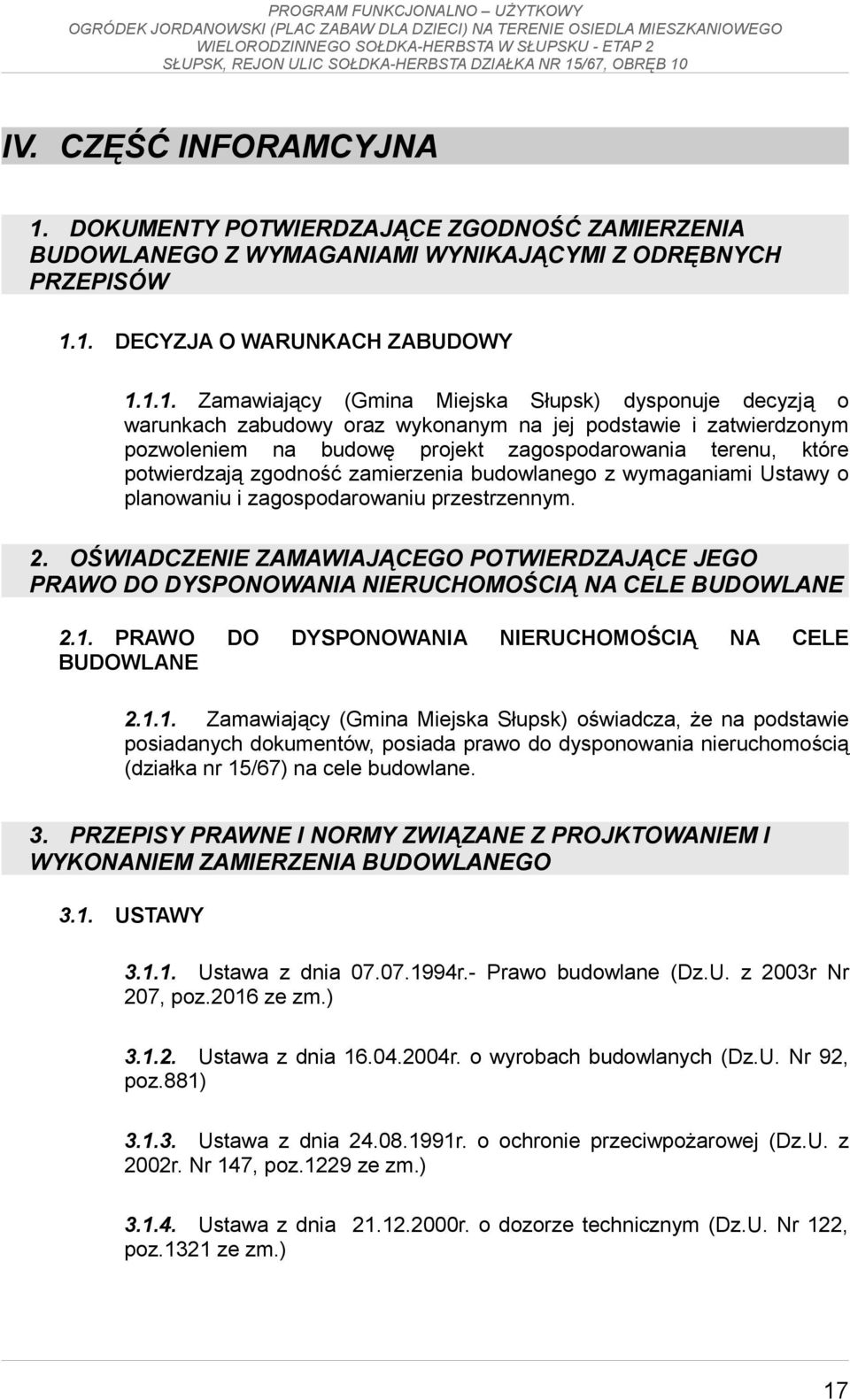 1. DECYZJA O WARUNKACH ZABUDOWY 1.1.1. Zamawiający (Gmina Miejska Słupsk) dysponuje decyzją o warunkach zabudowy oraz wykonanym na jej podstawie i zatwierdzonym pozwoleniem na budowę projekt