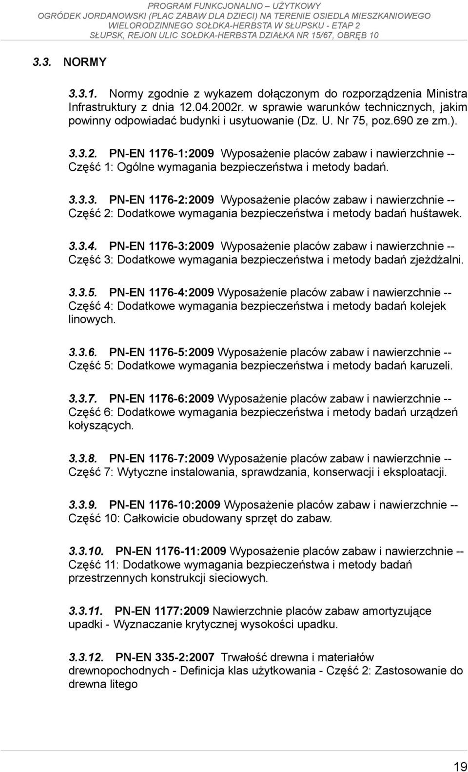 3.3.4. PN-EN 1176-3:2009 Wyposażenie placów zabaw i nawierzchnie -Część 3: Dodatkowe wymagania bezpieczeństwa i metody badań zjeżdżalni. 3.3.5.