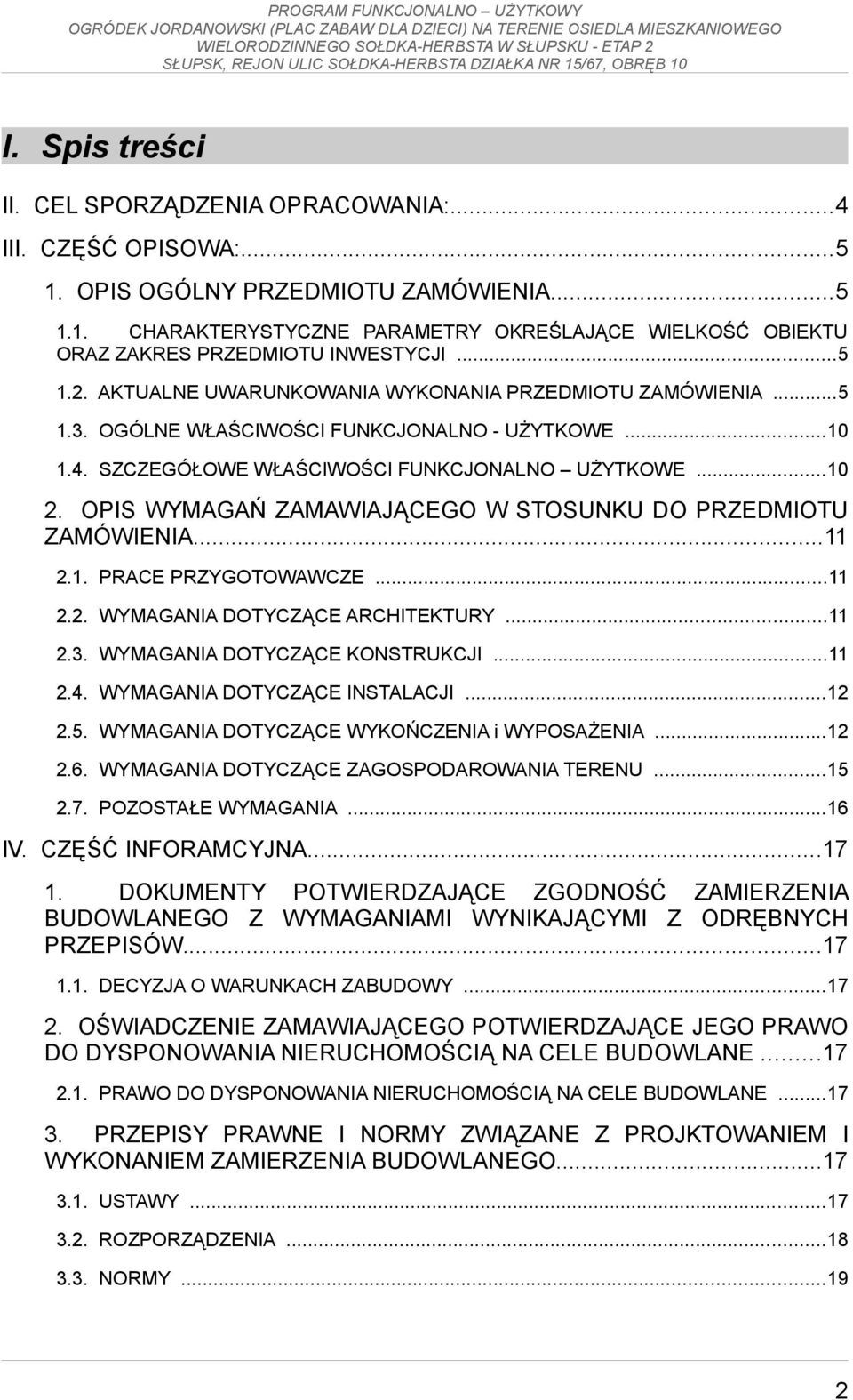 OPIS WYMAGAŃ ZAMAWIAJĄCEGO W STOSUNKU DO PRZEDMIOTU ZAMÓWIENIA...11 2.1. PRACE PRZYGOTOWAWCZE...11 2.2. WYMAGANIA DOTYCZĄCE ARCHITEKTURY...11 2.3. WYMAGANIA DOTYCZĄCE KONSTRUKCJI...11 2.4.