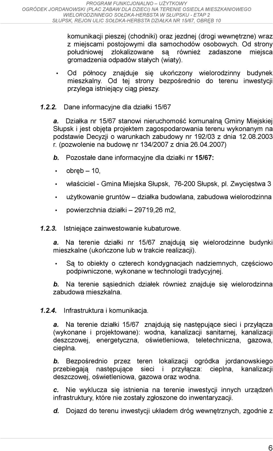 Od tej strony bezpośrednio do terenu inwestycji przylega istniejący ciąg pieszy. 1.2.2. Dane informacyjne dla działki 15/67 a.