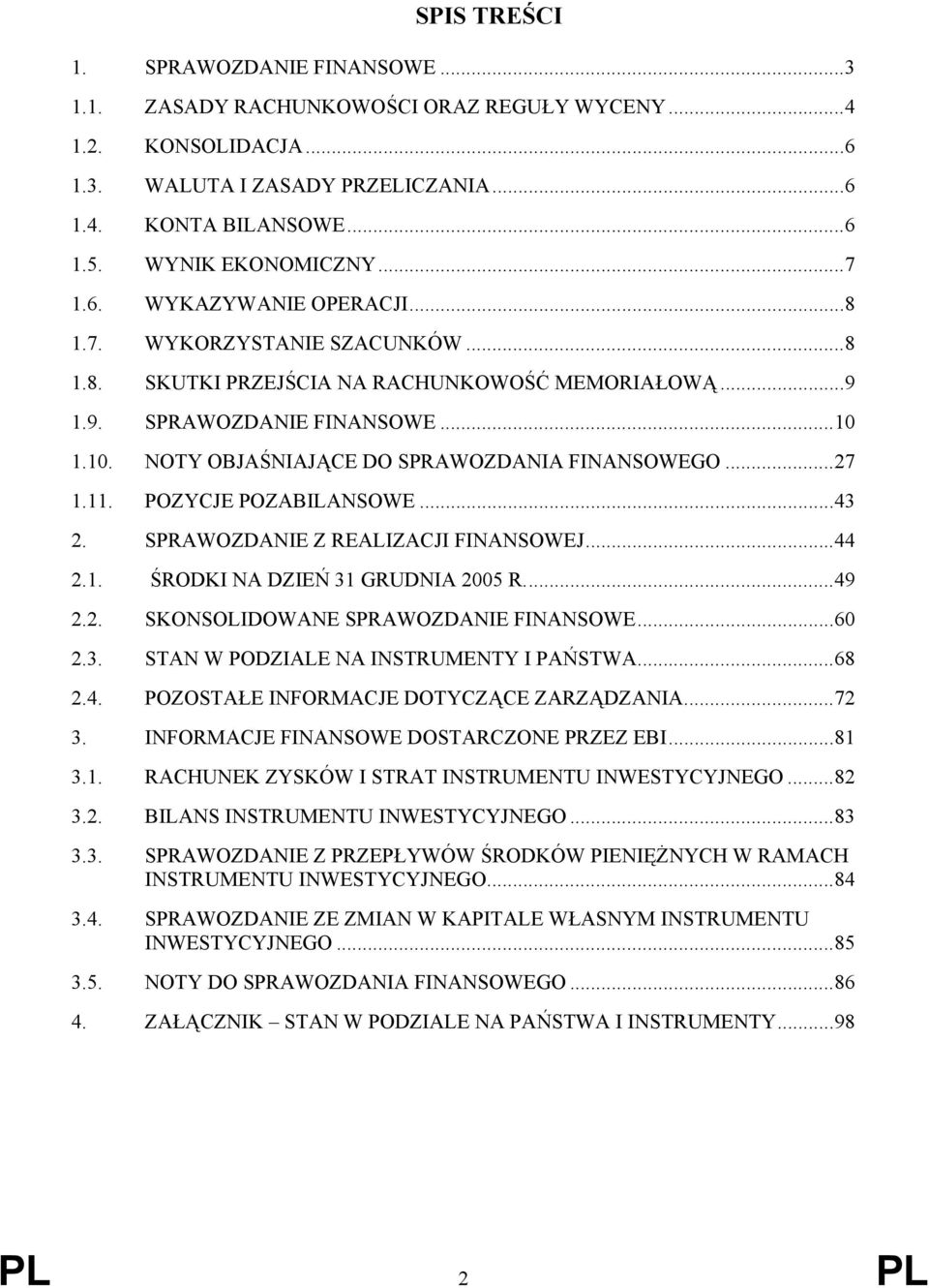 1.10. NOTY OBJAŚNIAJĄCE DO SPRAWOZDANIA FINANSOWEGO...27 1.11. POZYCJE POZABILANSOWE...43 2. SPRAWOZDANIE Z REALIZACJI FINANSOWEJ...44 2.1. ŚRODKI NA DZIEŃ 31 GRUDNIA 2005 R...49 2.2. SKONSOLIDOWANE SPRAWOZDANIE FINANSOWE.