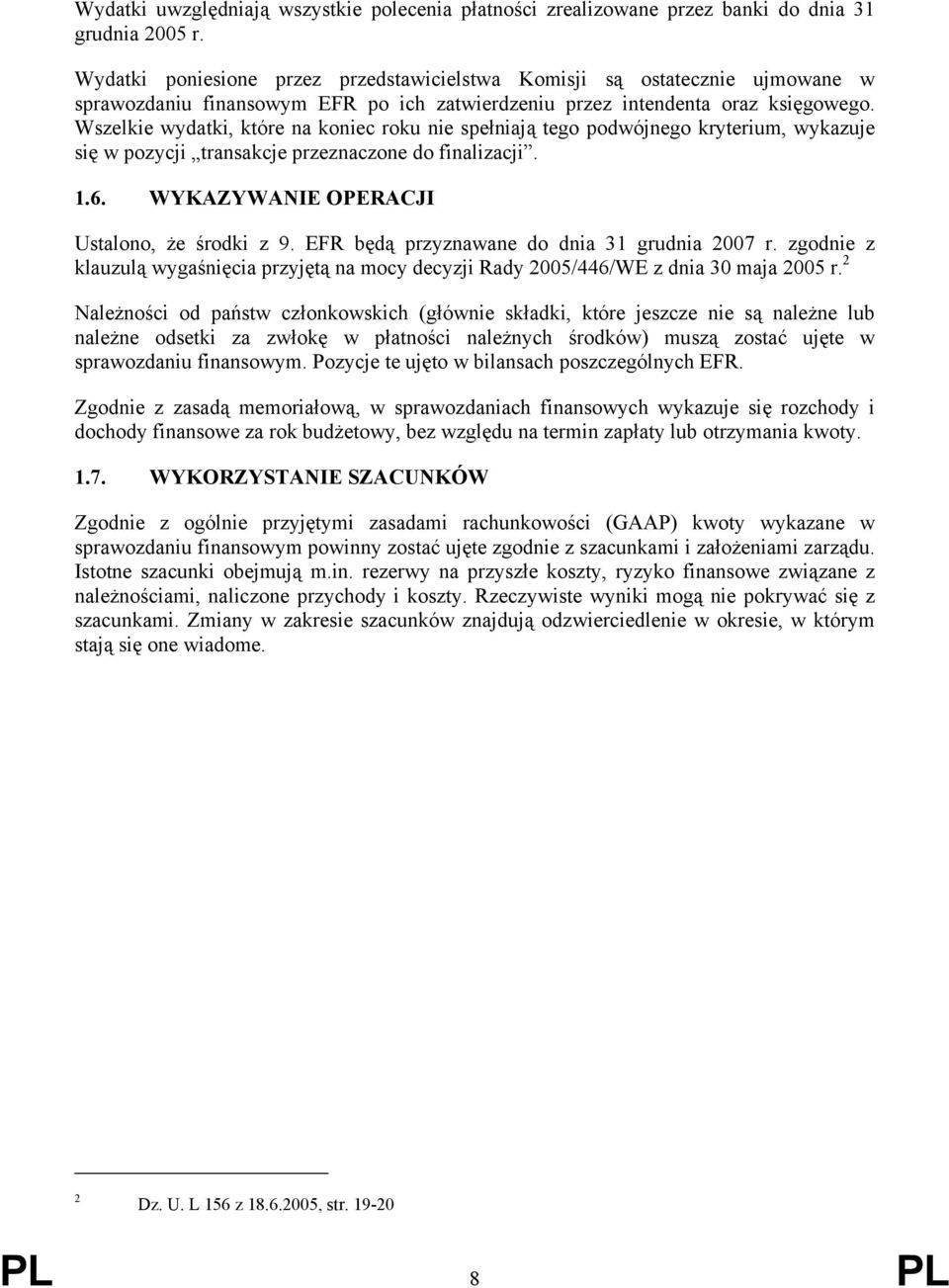 Wszelkie wydatki, które na koniec roku nie spełniają tego podwójnego kryterium, wykazuje się w pozycji transakcje przeznaczone do finalizacji. 1.6. WYKAZYWANIE OPERACJI Ustalono, że środki z 9.