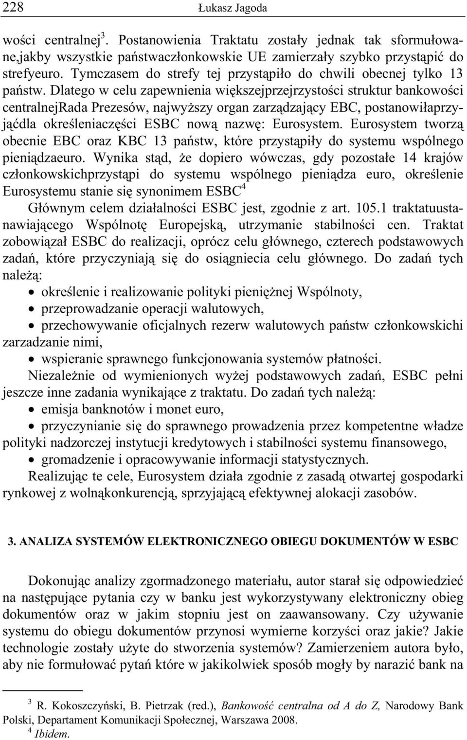 Dlatego w celu zapewnienia wi kszejprzejrzysto ci struktur bankowo ci centralnejrada Prezesów, najwy szy organ zarz dzaj cy EBC, postanowi aprzyj dla okre leniacz ci ESBC now nazw : Eurosystem.