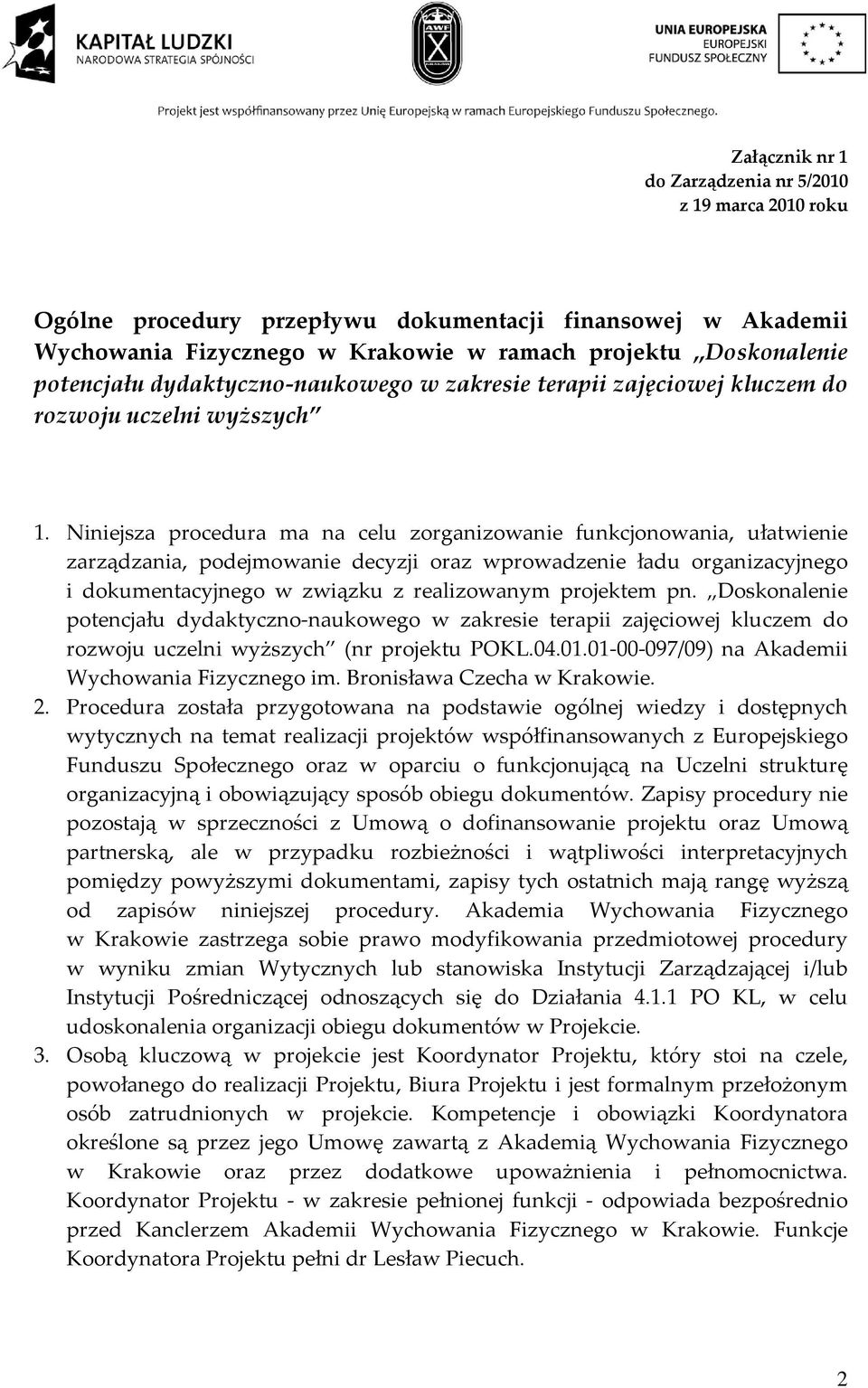 Niniejsza procedura ma na celu zorganizowanie funkcjonowania, ułatwienie zarządzania, podejmowanie decyzji oraz wprowadzenie ładu organizacyjnego i dokumentacyjnego w związku z realizowanym projektem