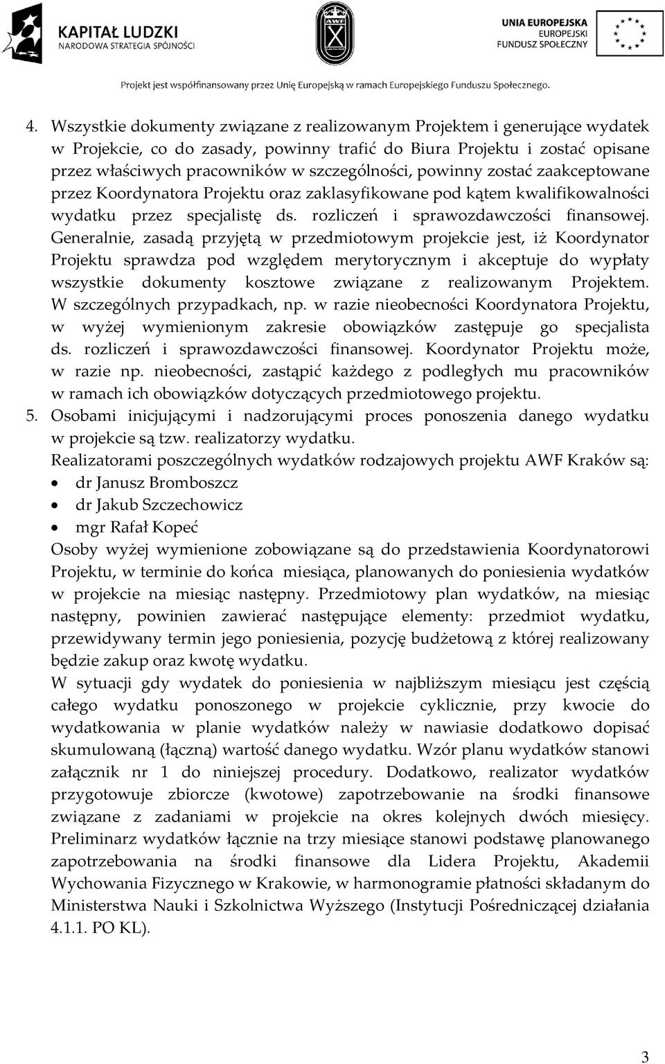 Generalnie, zasadą przyjętą w przedmiotowym projekcie jest, iż Koordynator Projektu sprawdza pod względem merytorycznym i akceptuje do wypłaty wszystkie dokumenty kosztowe związane z realizowanym