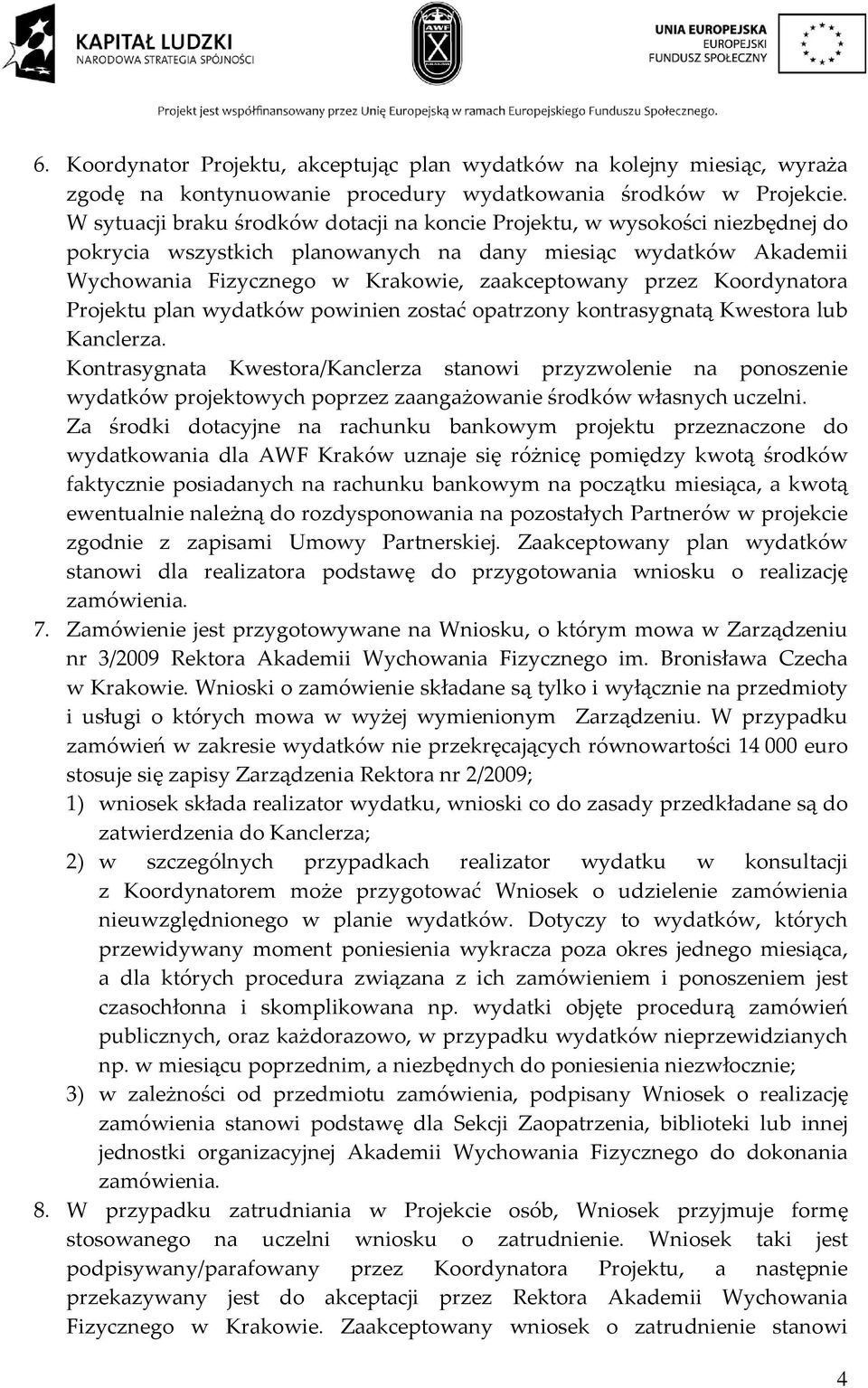 Koordynatora Projektu plan wydatków powinien zostać opatrzony kontrasygnatą Kwestora lub Kanclerza.