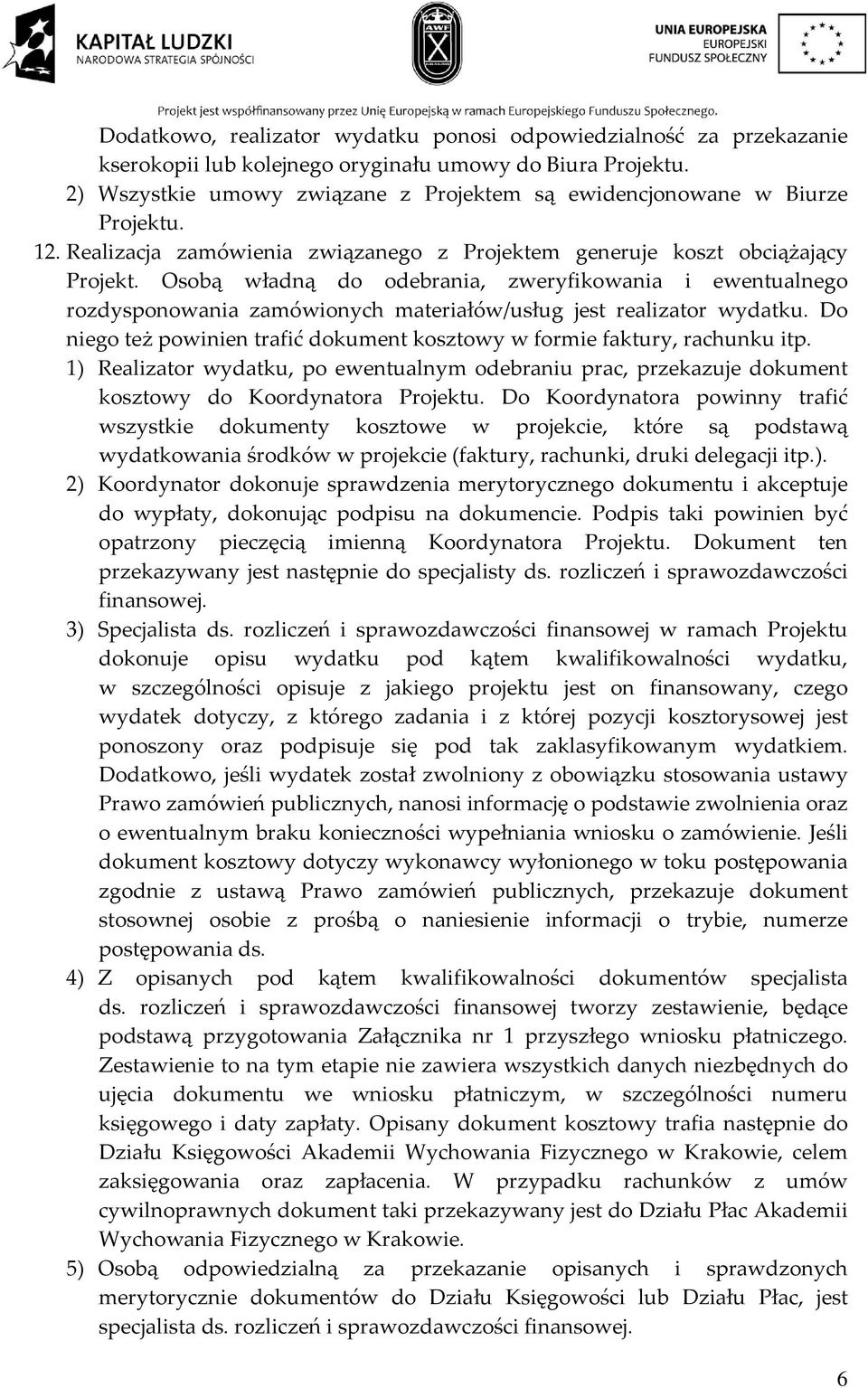 Osobą władną do odebrania, zweryfikowania i ewentualnego rozdysponowania zamówionych materiałów/usług jest realizator wydatku.