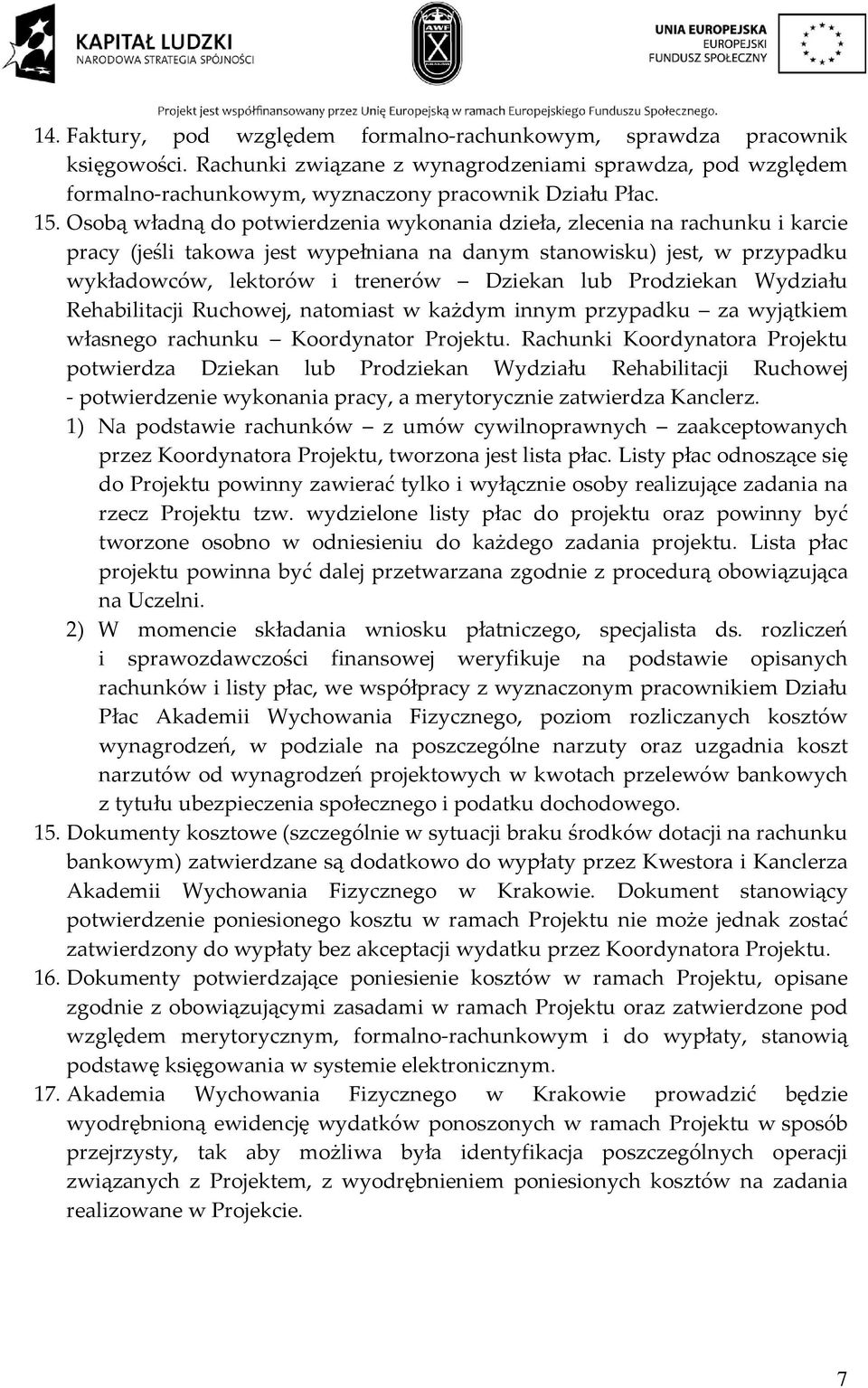 Prodziekan Wydziału Rehabilitacji Ruchowej, natomiast w każdym innym przypadku za wyjątkiem własnego rachunku Koordynator Projektu.