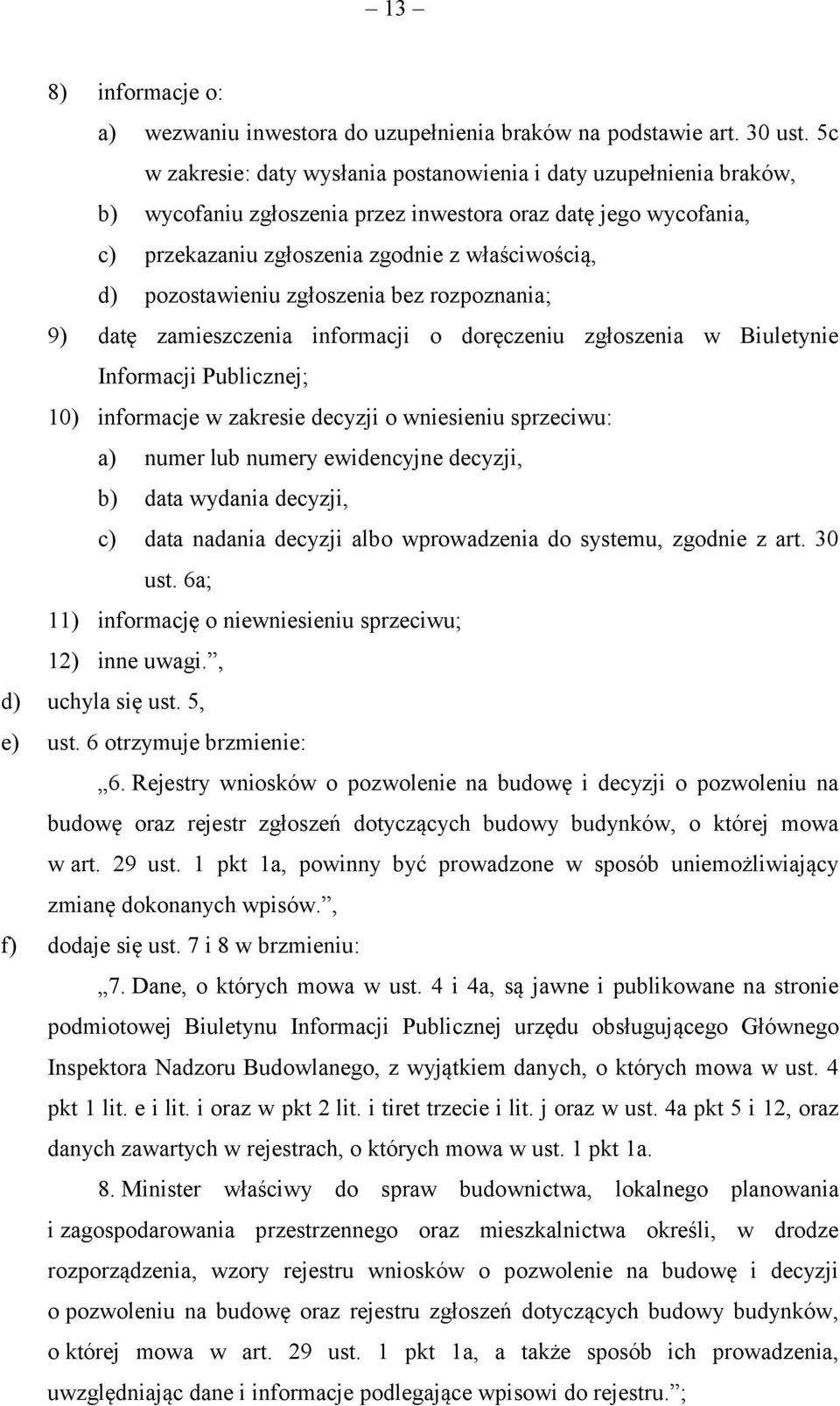 pozostawieniu zgłoszenia bez rozpoznania; 9) datę zamieszczenia informacji o doręczeniu zgłoszenia w Biuletynie Informacji Publicznej; 10) informacje w zakresie decyzji o wniesieniu sprzeciwu: a)