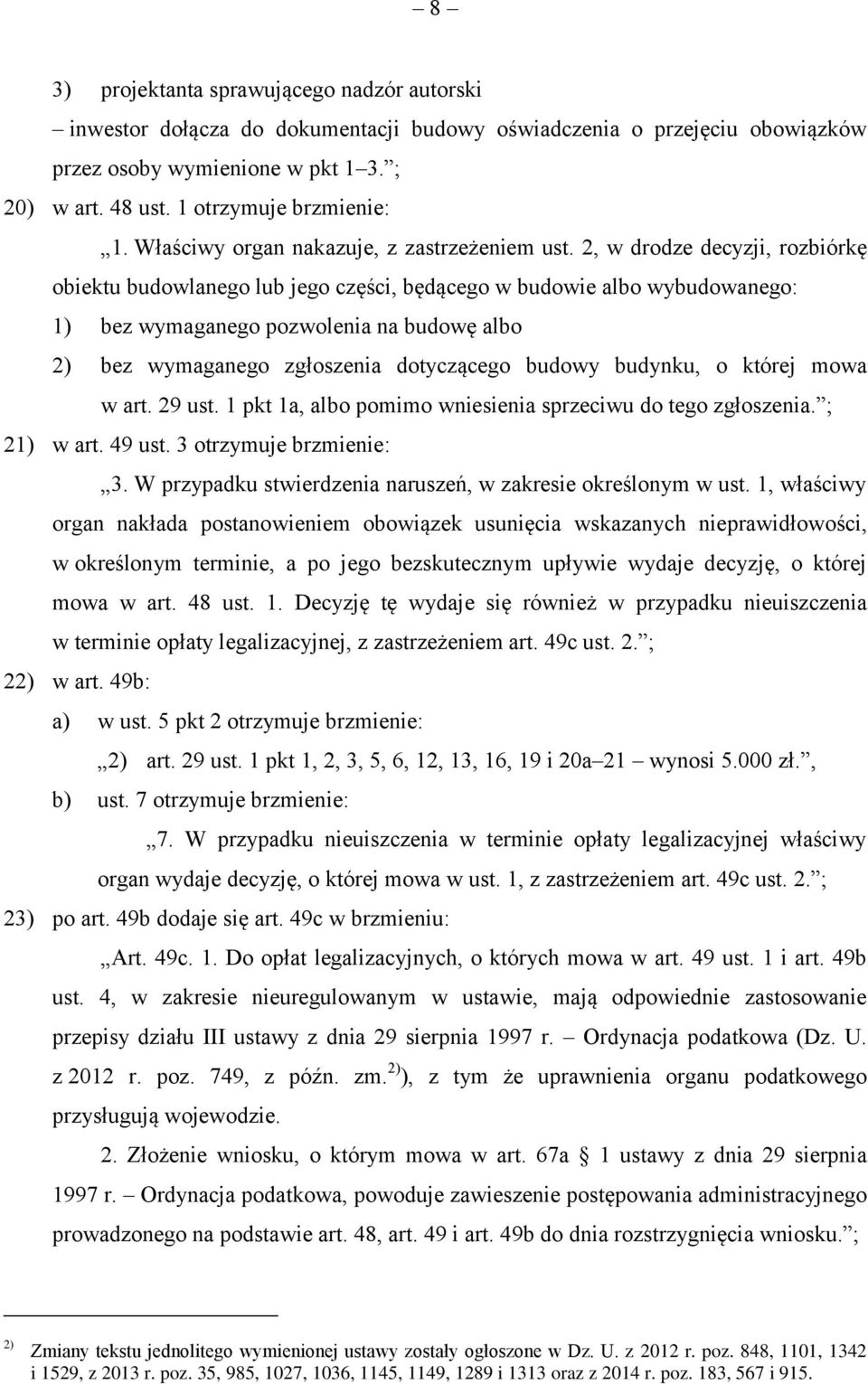 2, w drodze decyzji, rozbiórkę obiektu budowlanego lub jego części, będącego w budowie albo wybudowanego: 1) bez wymaganego pozwolenia na budowę albo 2) bez wymaganego zgłoszenia dotyczącego budowy