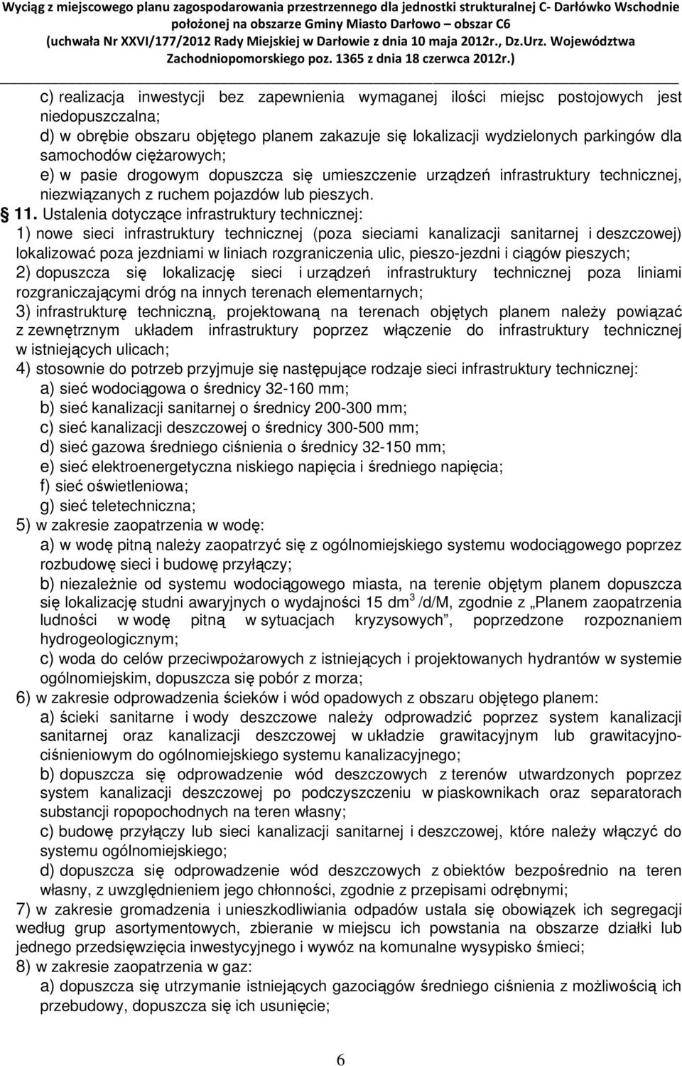 Ustalenia dotyczące infrastruktury technicznej: 1) nowe sieci infrastruktury technicznej (poza sieciami kanalizacji sanitarnej i deszczowej) lokalizować poza jezdniami w liniach rozgraniczenia ulic,