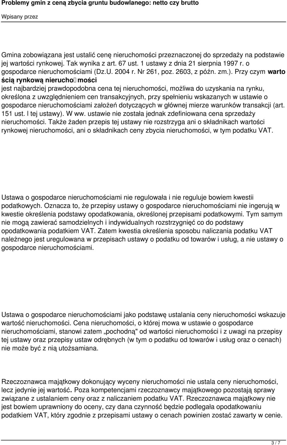 Przy czym warto ścią rynkową nierucho mości jest najbardziej prawdopodobna cena tej nieruchomości, możliwa do uzyskania na rynku, określona z uwzględnieniem cen transakcyjnych, przy spełnieniu