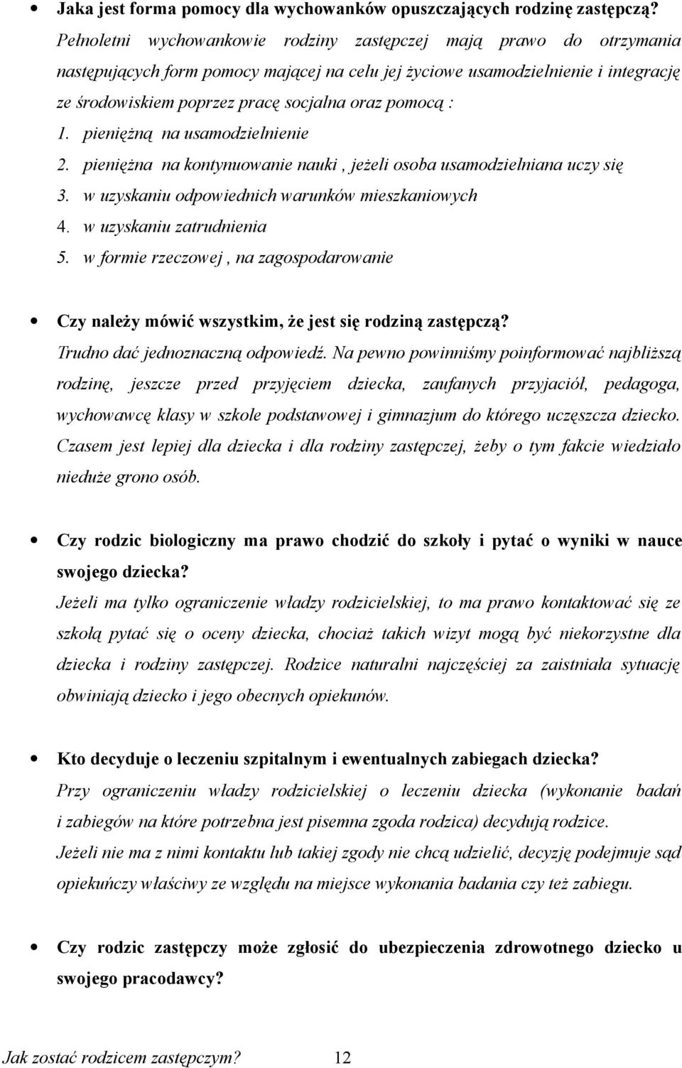 pomocą : 1. pieniężną na usamodzielnienie 2. pieniężna na kontynuowanie nauki, jeżeli osoba usamodzielniana uczy się 3. w uzyskaniu odpowiednich warunków mieszkaniowych 4. w uzyskaniu zatrudnienia 5.