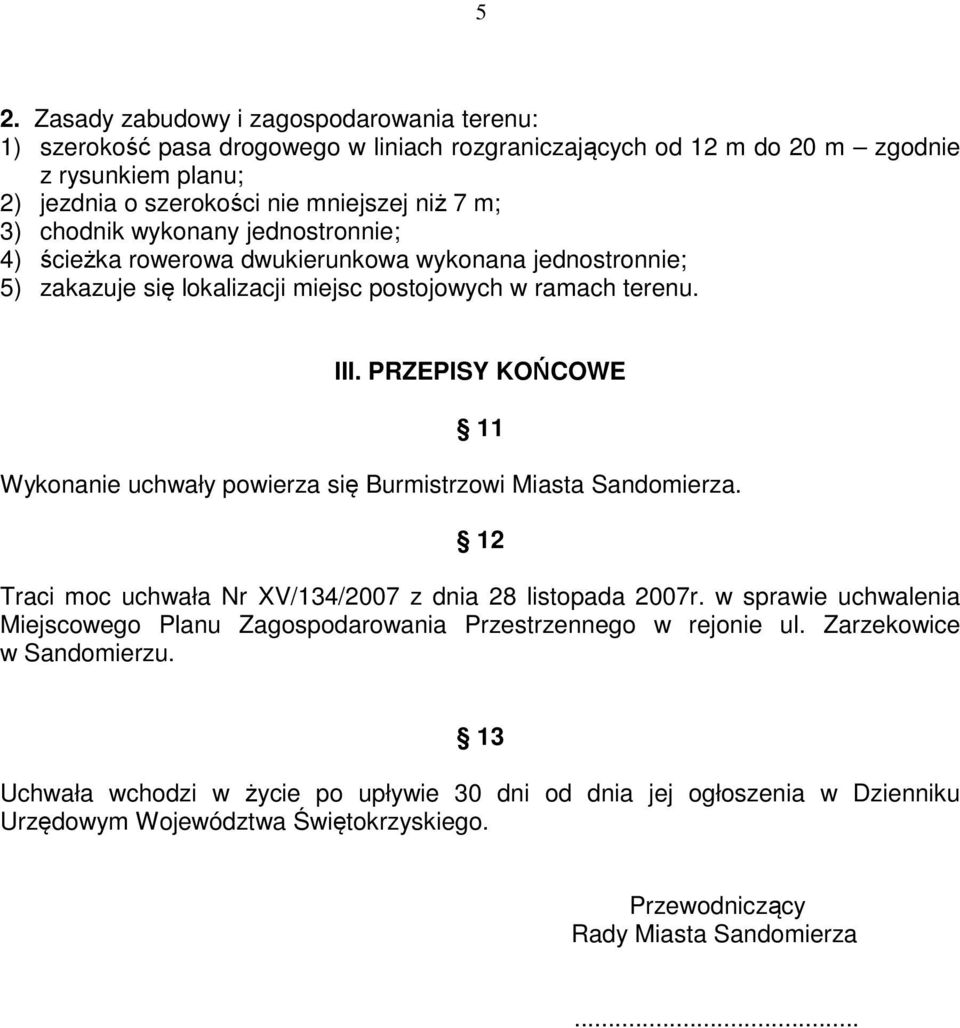 PRZEPISY KOŃCOWE 11 Wykonanie uchwały powierza się Burmistrzowi Miasta Sandomierza. 12 Traci moc uchwała Nr XV/134/2007 z dnia 28 listopada 2007r.