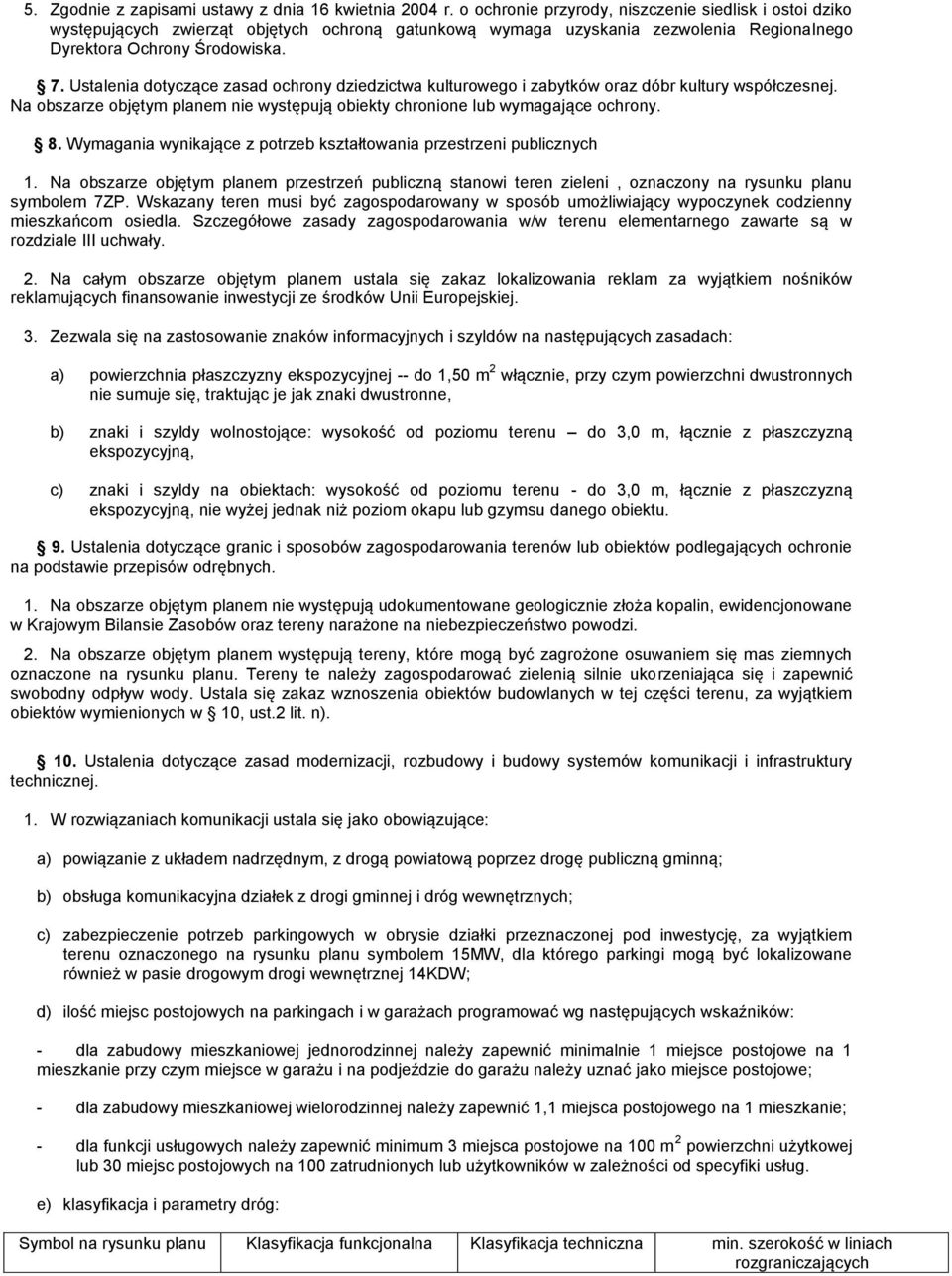 Ustalenia dotyczące zasad ochrony dziedzictwa kulturowego i zabytków oraz dóbr kultury współczesnej. Na obszarze objętym planem nie występują obiekty chronione lub wymagające ochrony. 8.