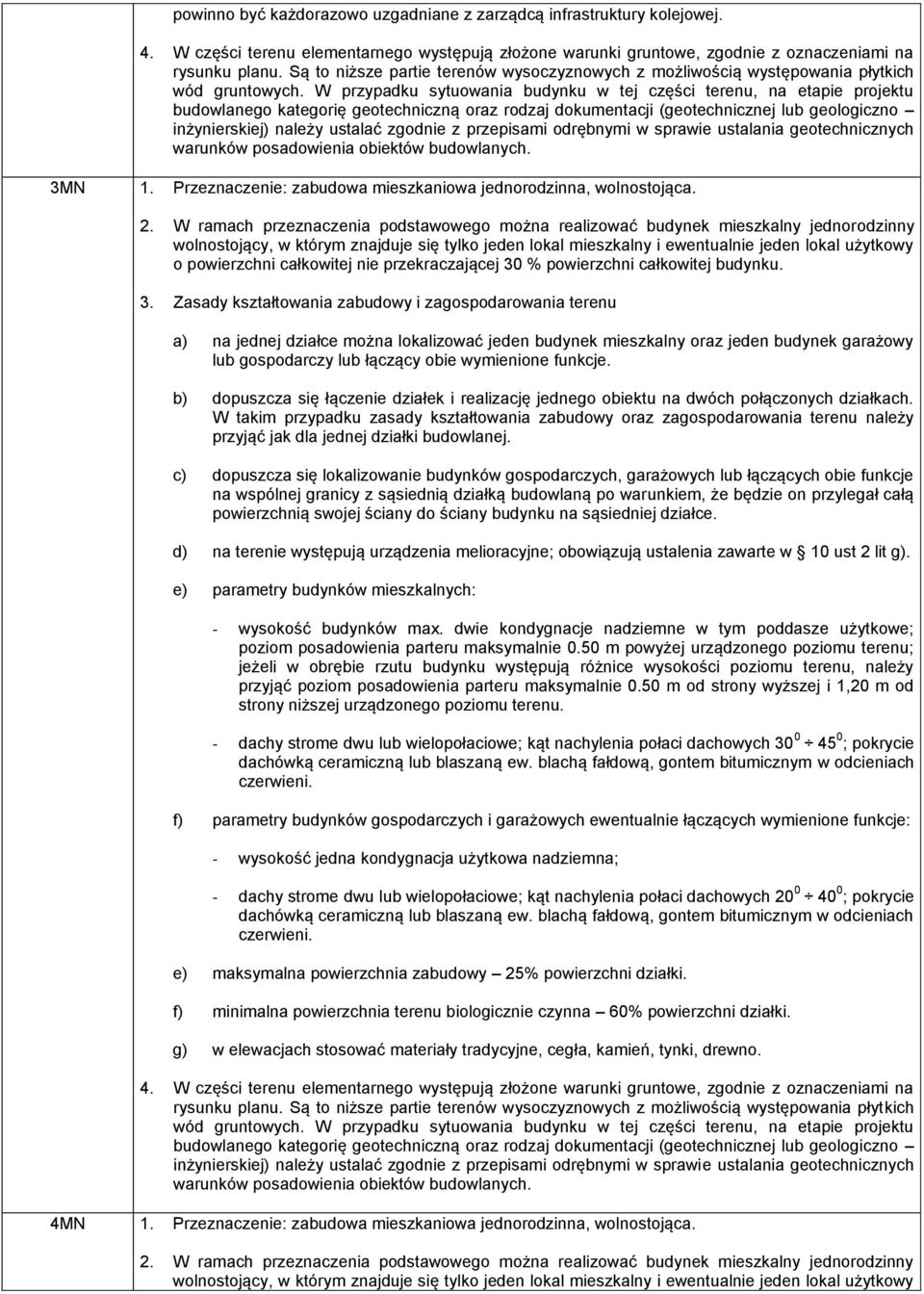 W przypadku sytuowania budynku w tej części terenu, na etapie projektu budowlanego kategorię geotechniczną oraz rodzaj dokumentacji (geotechnicznej lub geologiczno inżynierskiej) należy ustalać