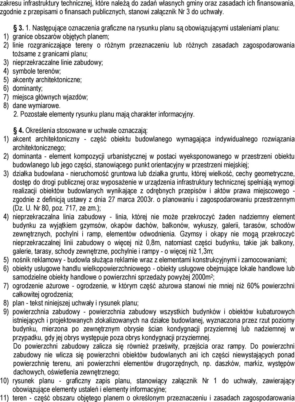 zagospodarowania tożsame z granicami planu; 3) nieprzekraczalne linie zabudowy; 4) symbole terenów; 5) akcenty architektoniczne; 6) dominanty; 7) miejsca głównych wjazdów; 8) dane wymiarowe. 2.