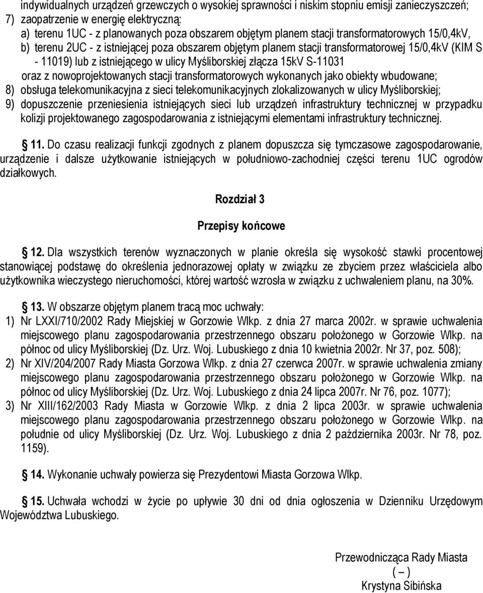 S-11031 oraz z nowoprojektowanych stacji transformatorowych wykonanych jako obiekty wbudowane; 8) obsługa telekomunikacyjna z sieci telekomunikacyjnych zlokalizowanych w ulicy Myśliborskiej; 9)