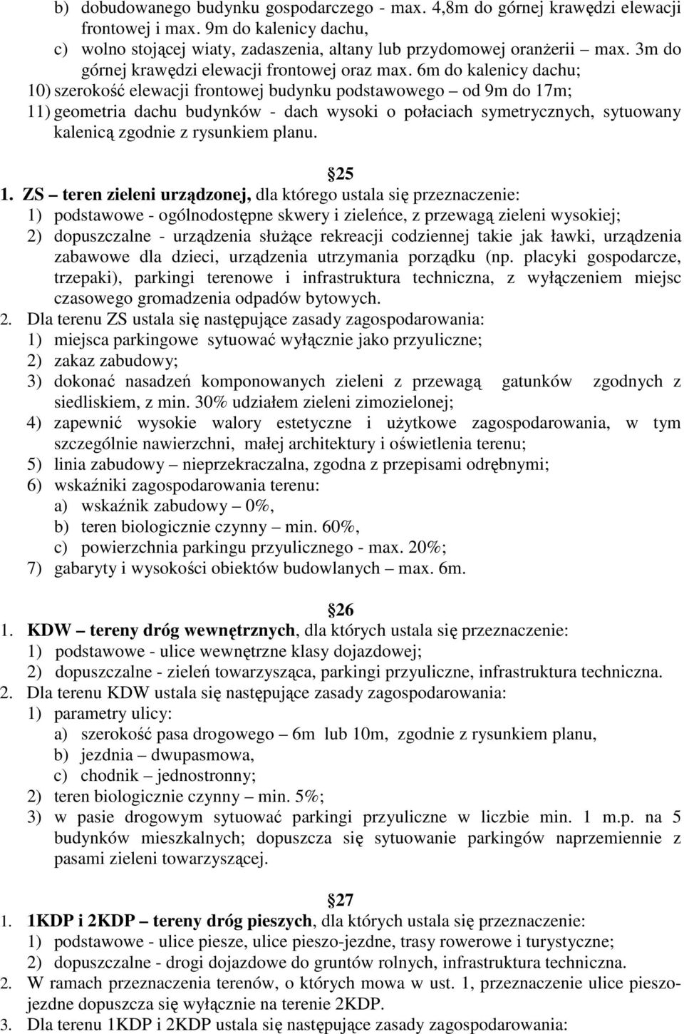 6m do kalenicy dachu; 10) szerokość elewacji frontowej budynku podstawowego od 9m do 17m; 11) geometria dachu budynków - dach wysoki o połaciach symetrycznych, sytuowany kalenicą zgodnie z rysunkiem