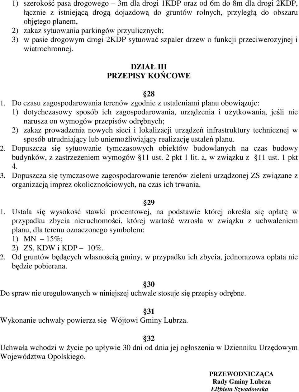 Do czasu zagospodarowania terenów zgodnie z ustaleniami planu obowiązuje: 1) dotychczasowy sposób ich zagospodarowania, urządzenia i uŝytkowania, jeśli nie narusza on wymogów przepisów odrębnych; 2)