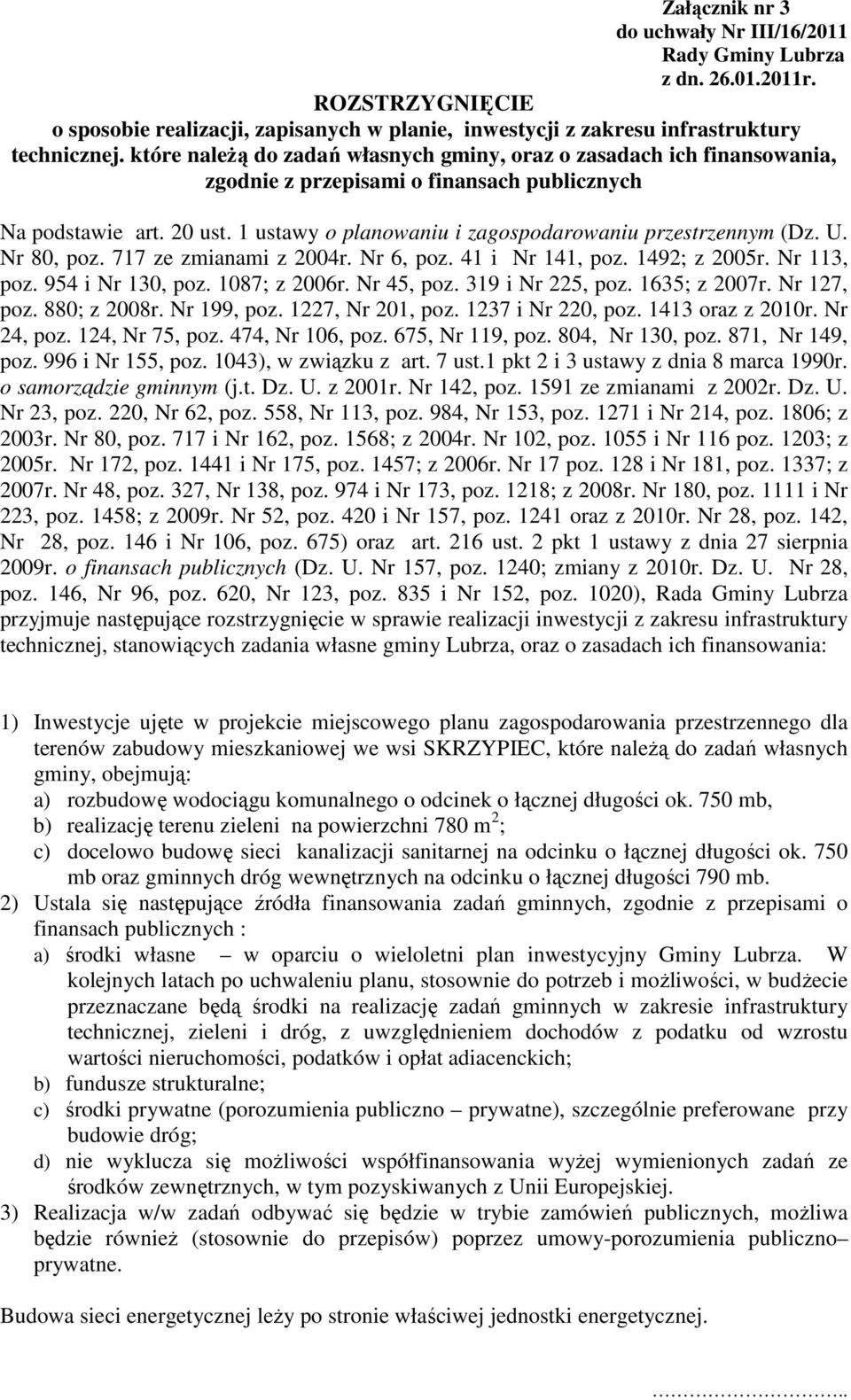 1 ustawy o planowaniu i zagospodarowaniu przestrzennym (Dz. U. Nr 80, poz. 717 ze zmianami z 2004r. Nr 6, poz. 41 i Nr 141, poz. 1492; z 2005r. Nr 113, poz. 954 i Nr 130, poz. 1087; z 2006r.