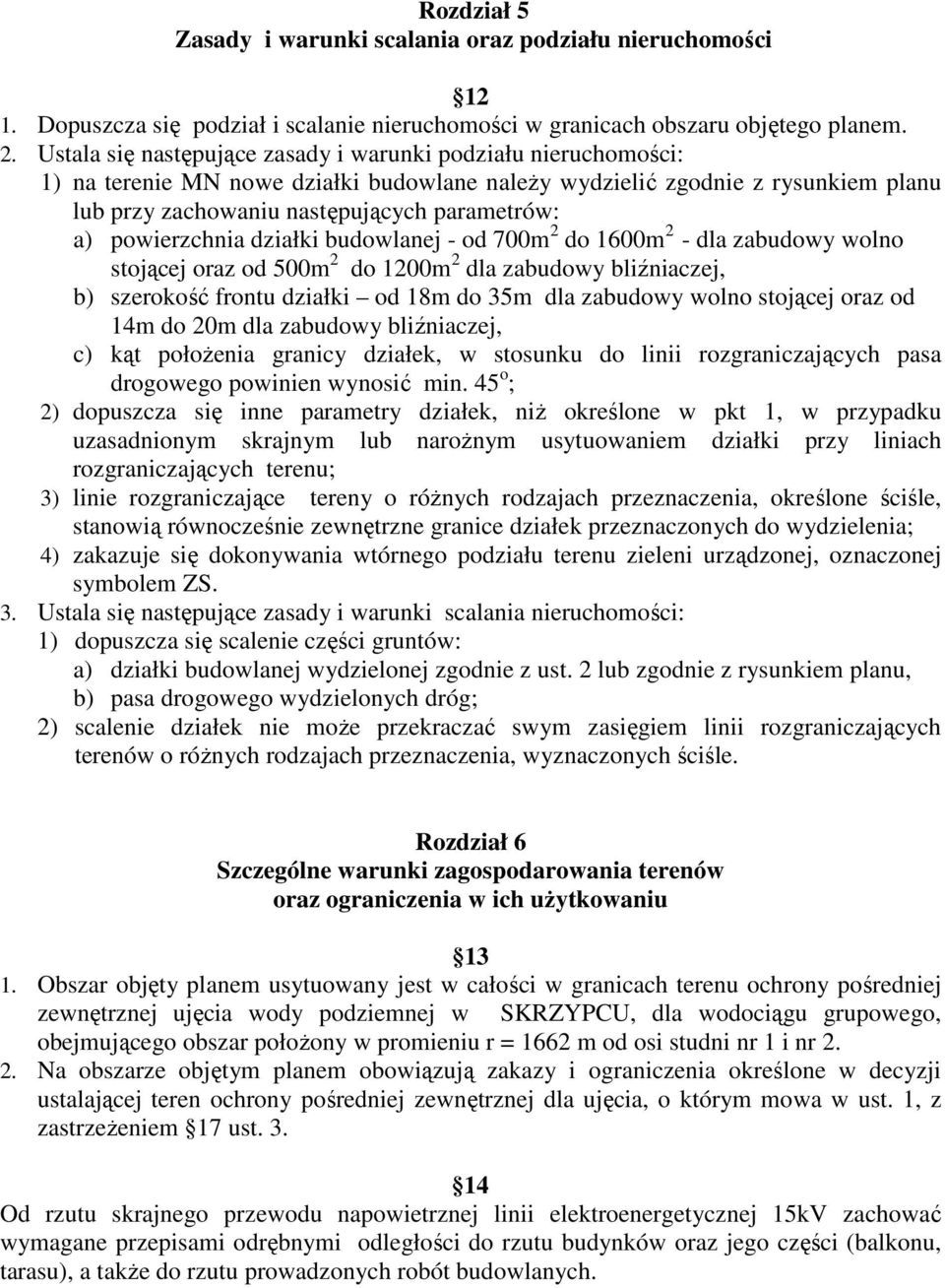 powierzchnia działki budowlanej - od 700m 2 do 1600m 2 - dla zabudowy wolno stojącej oraz od 500m 2 do 1200m 2 dla zabudowy bliźniaczej, b) szerokość frontu działki od 18m do 35m dla zabudowy wolno