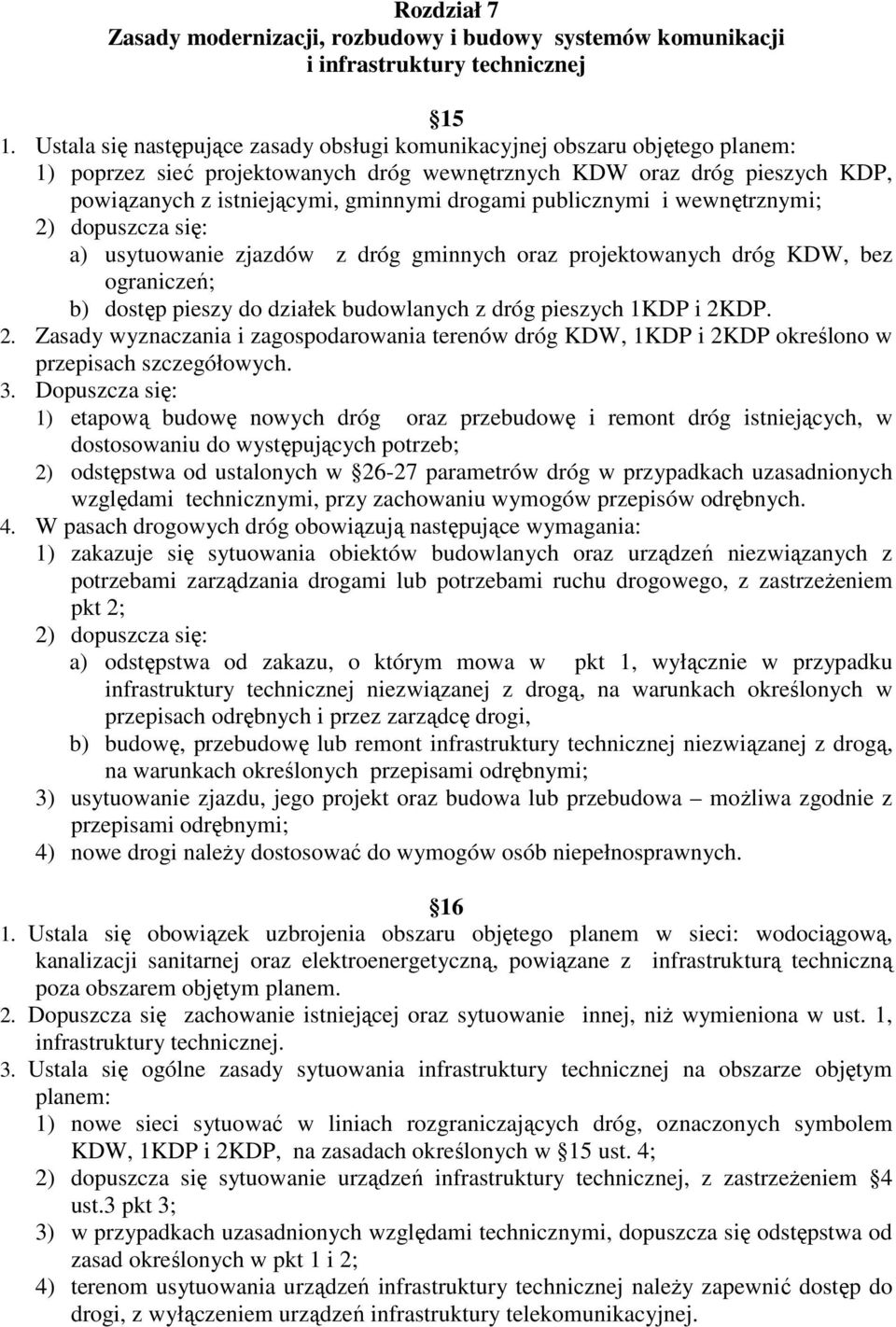 publicznymi i wewnętrznymi; 2) dopuszcza się: a) usytuowanie zjazdów z dróg gminnych oraz projektowanych dróg KDW, bez ograniczeń; b) dostęp pieszy do działek budowlanych z dróg pieszych 1KDP i 2KDP.