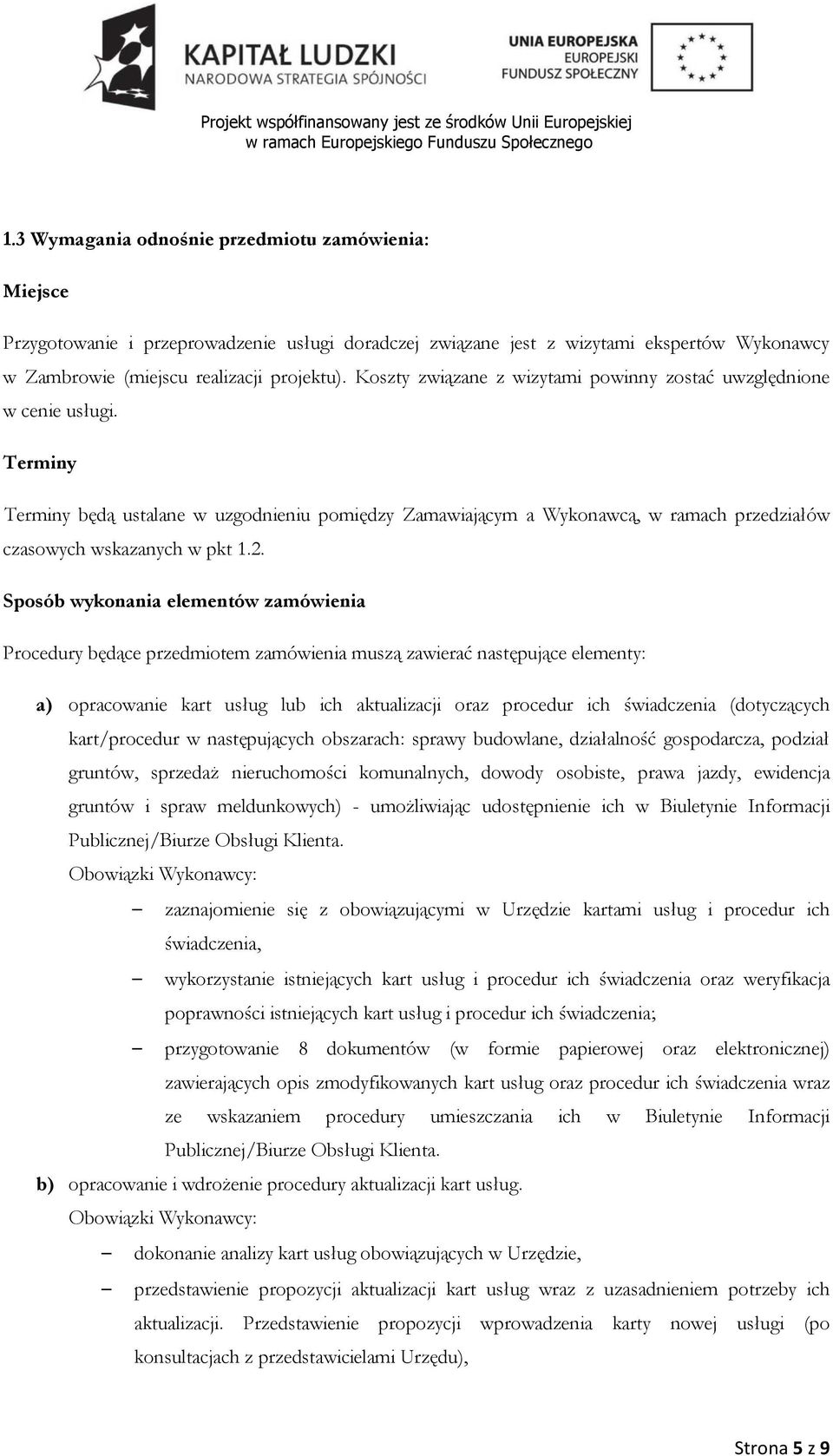 2. Sposób wykonania elementów zamówienia Procedury będące przedmiotem zamówienia muszą zawierać następujące elementy: a) opracowanie kart usług lub ich aktualizacji oraz procedur ich świadczenia