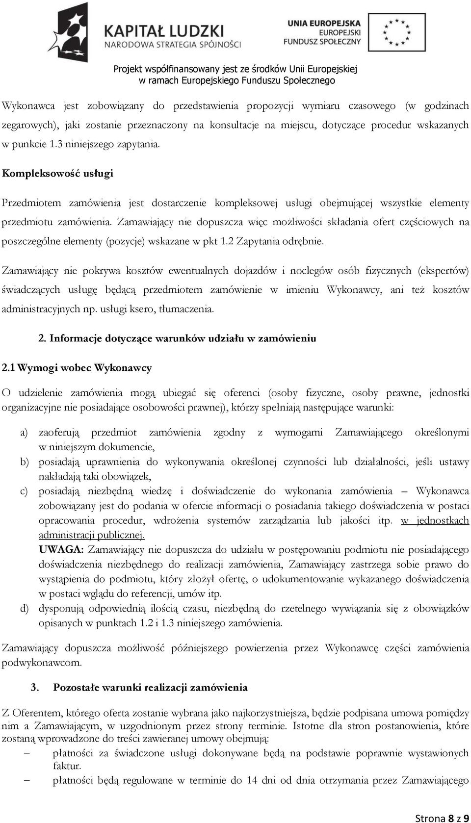 Zamawiający nie dopuszcza więc możliwości składania ofert częściowych na poszczególne elementy (pozycje) wskazane w pkt 1.2 Zapytania odrębnie.