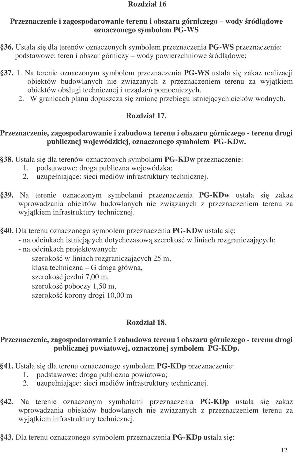 Na terenie oznaczonym symbolem przeznaczenia PG-WS ustala si zakaz realizacji obiektów budowlanych nie zwizanych z przeznaczeniem terenu za wyjtkiem obiektów obsługi technicznej i urzdze pomocniczych.