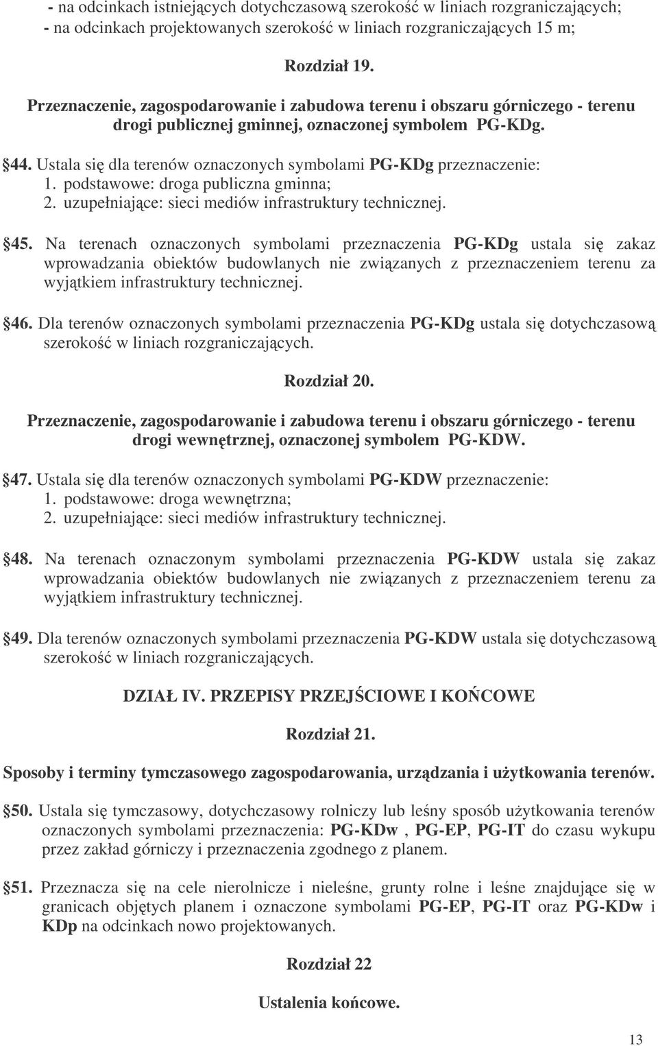 Ustala si dla terenów oznaczonych symbolami PG-KDg przeznaczenie: 1. podstawowe: droga publiczna gminna; 2. uzupełniajce: sieci mediów infrastruktury technicznej. 45.