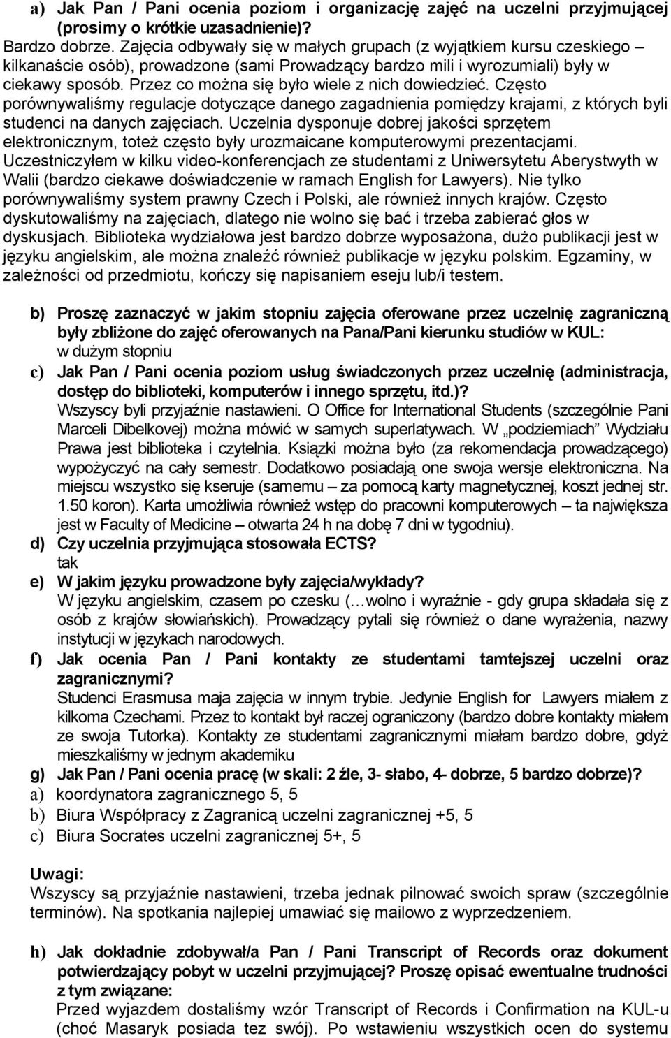 Przez co można się było wiele z nich dowiedzieć. Często porównywaliśmy regulacje dotyczące danego zagadnienia pomiędzy krajami, z których byli studenci na danych zajęciach.