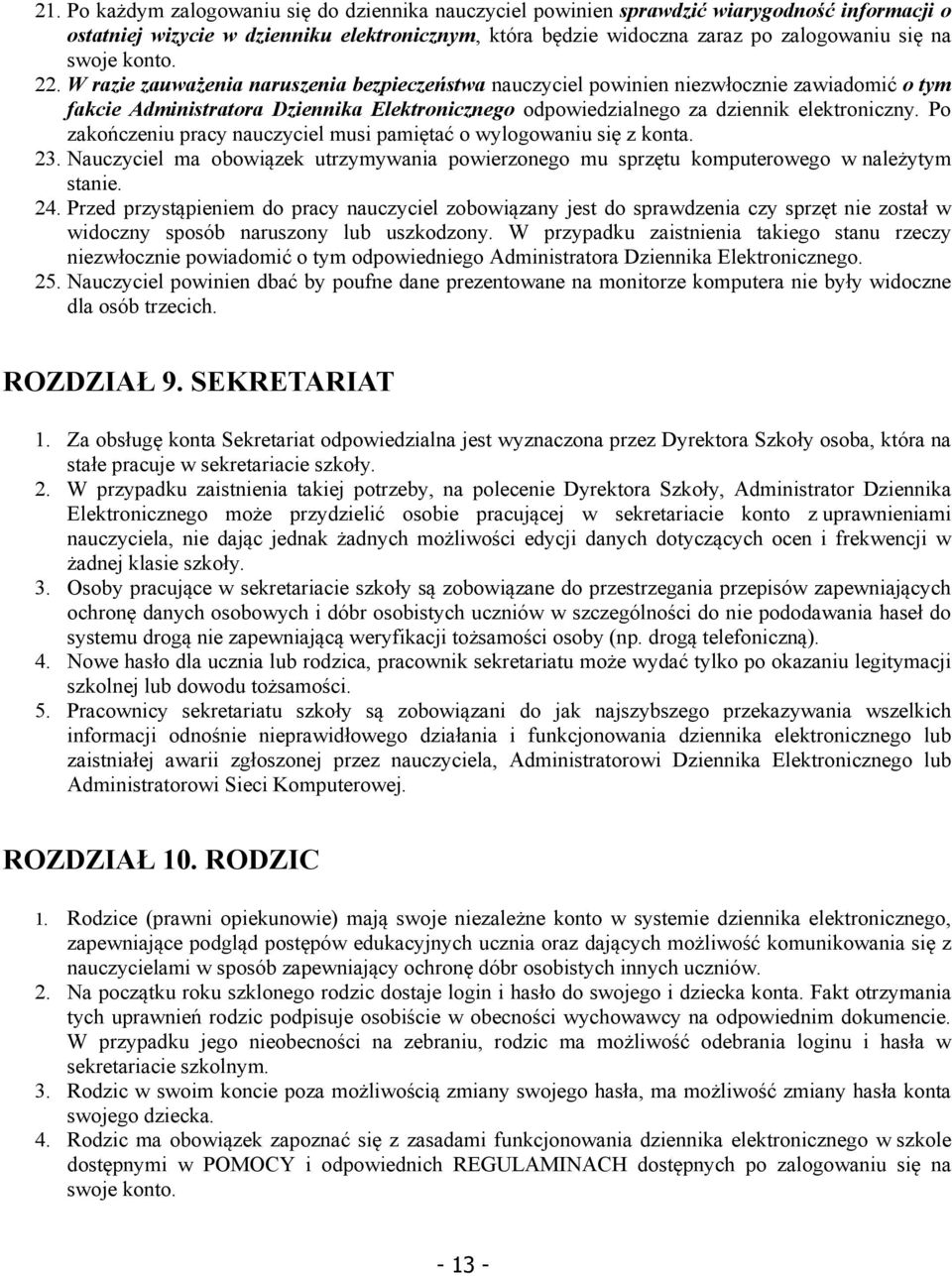 W razie zauważenia naruszenia bezpieczeństwa nauczyciel powinien niezwłocznie zawiadomić o tym fakcie Administratora Dziennika Elektronicznego odpowiedzialnego za dziennik elektroniczny.