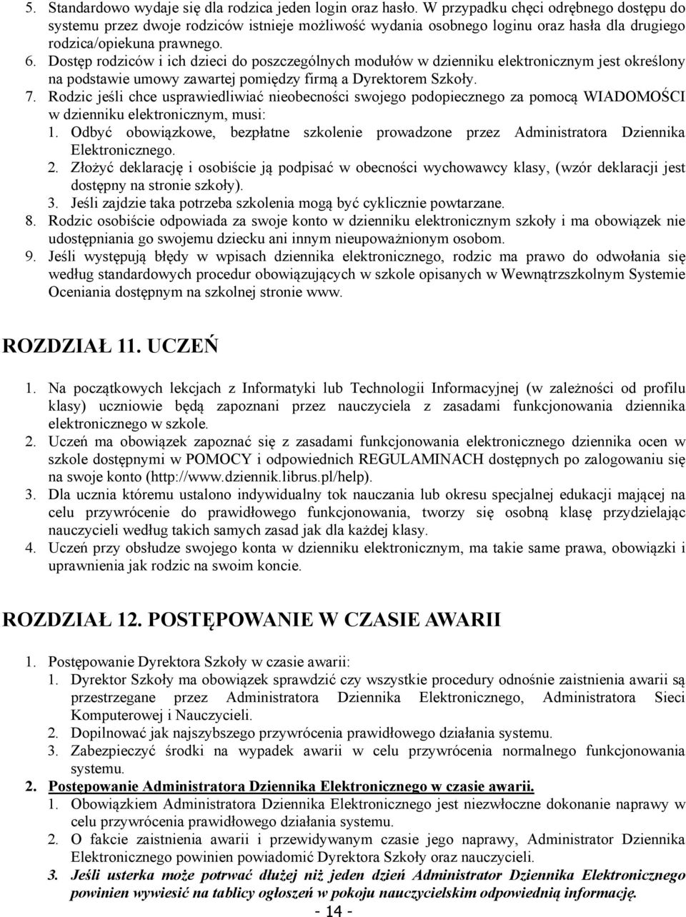 Dostęp rodziców i ich dzieci do poszczególnych modułów w dzienniku elektronicznym jest określony na podstawie umowy zawartej pomiędzy firmą a Dyrektorem Szkoły. 7.