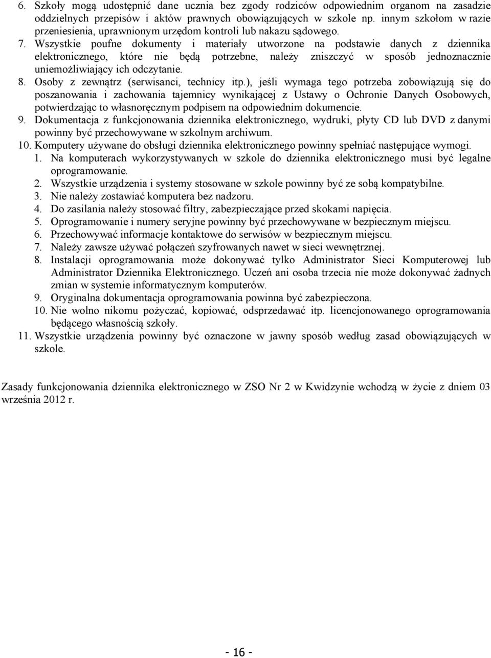 Wszystkie poufne dokumenty i materiały utworzone na podstawie danych z dziennika elektronicznego, które nie będą potrzebne, należy zniszczyć w sposób jednoznacznie uniemożliwiający ich odczytanie. 8.