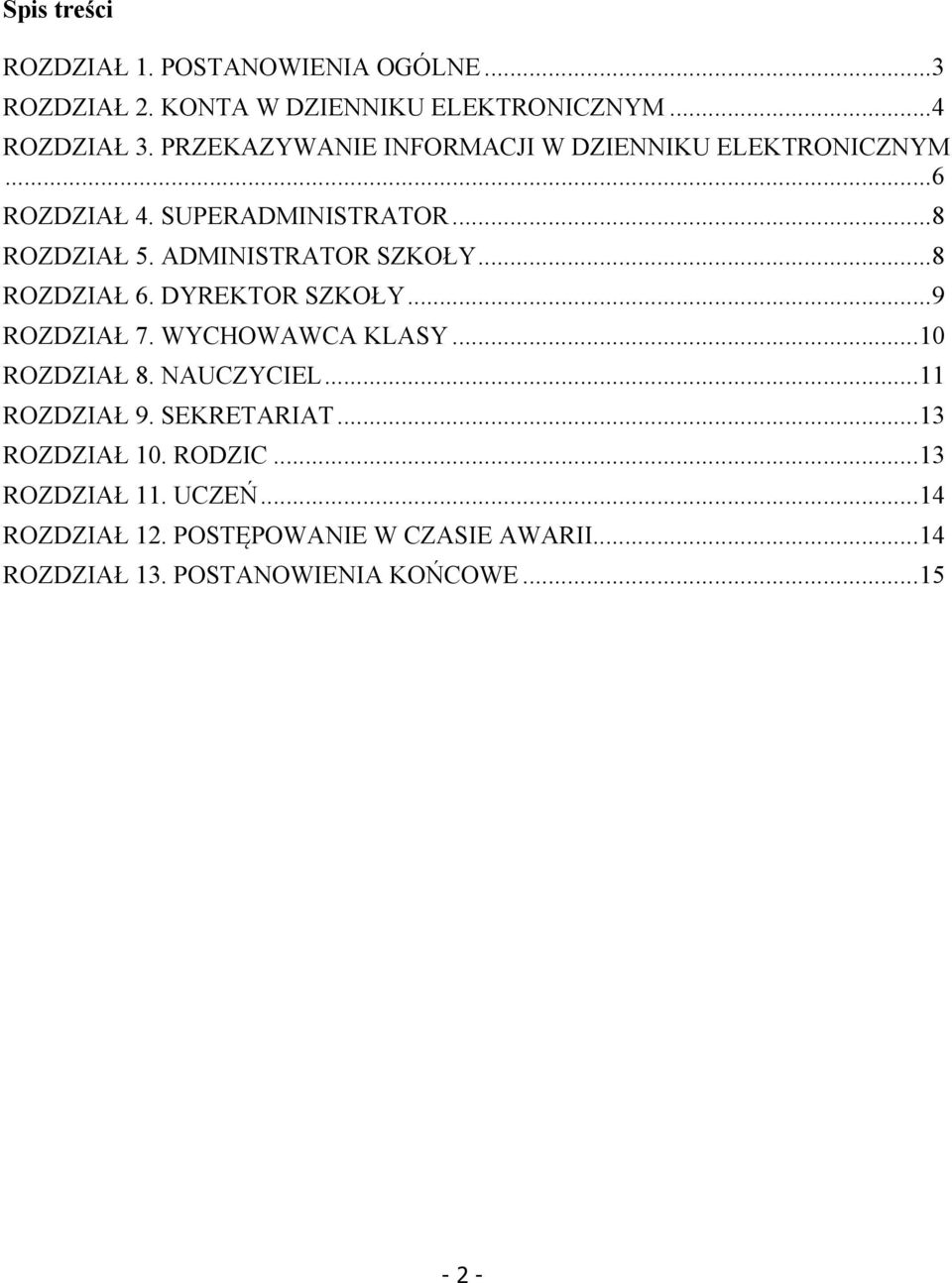 .. 8 ROZDZIAŁ 6. DYREKTOR SZKOŁY... 9 ROZDZIAŁ 7. WYCHOWAWCA KLASY... 10 ROZDZIAŁ 8. NAUCZYCIEL... 11 ROZDZIAŁ 9. SEKRETARIAT.