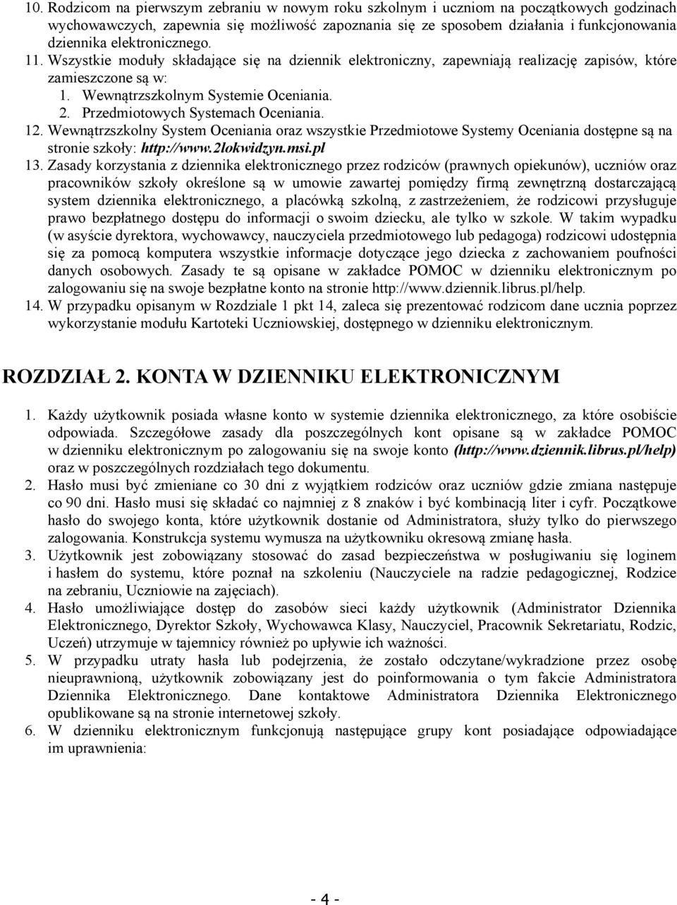 Przedmiotowych Systemach Oceniania. 12. Wewnątrzszkolny System Oceniania oraz wszystkie Przedmiotowe Systemy Oceniania dostępne są na stronie szkoły: http://www.2lokwidzyn.msi.pl 13.