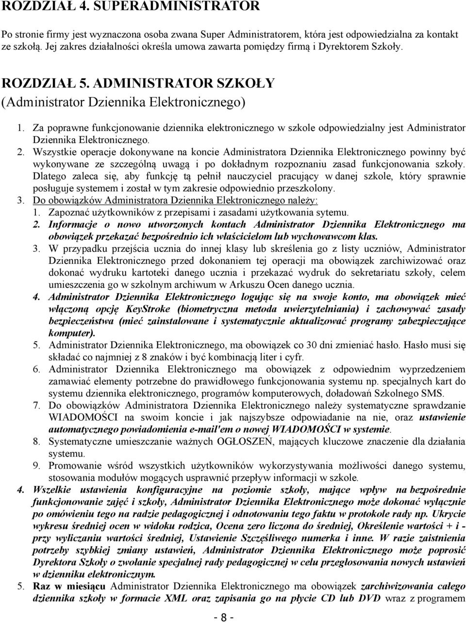 Za poprawne funkcjonowanie dziennika elektronicznego w szkole odpowiedzialny jest Administrator Dziennika Elektronicznego. 2.