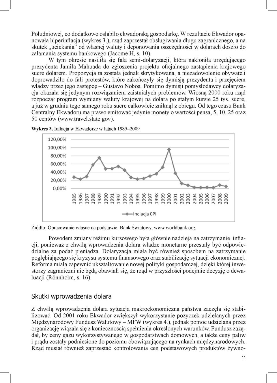 W tym okresie nasiliła się fala semi-dolaryzacji, która nakłoniła urzędującego prezydenta Jamila Mahuada do zgłoszenia projektu oficjalnego zastąpienia krajowego sucre dolarem.