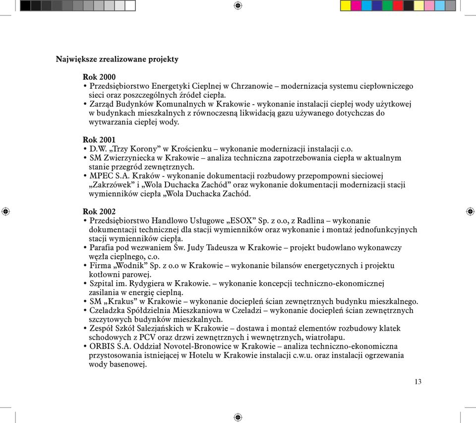 Rok 2001 D.W. Trzy Korony w Krościenku wykonanie modernizacji instalacji c.o. SM Zwierzyniecka w Krakowie analiza techniczna zapotrzebowania ciepła w aktualnym stanie przegród zewnętrznych. MPEC S.A.