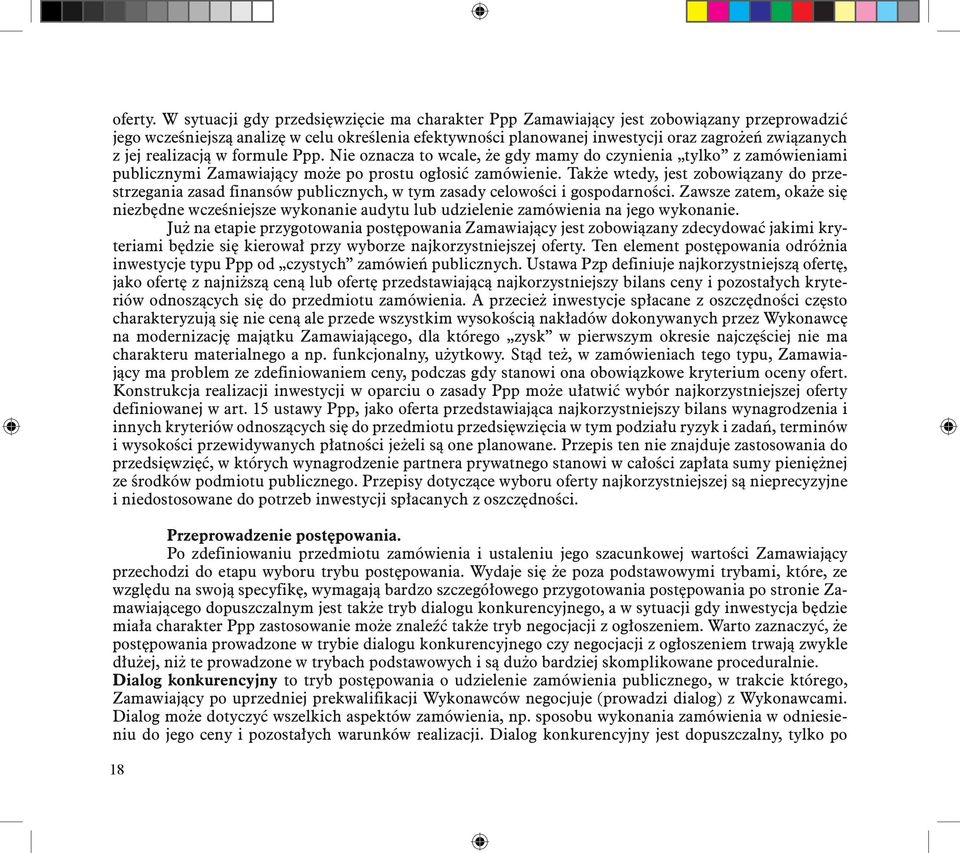 jej realizacją w formule Ppp. Nie oznacza to wcale, że gdy mamy do czynienia tylko z zamówieniami publicznymi Zamawiający może po prostu ogłosić zamówienie.