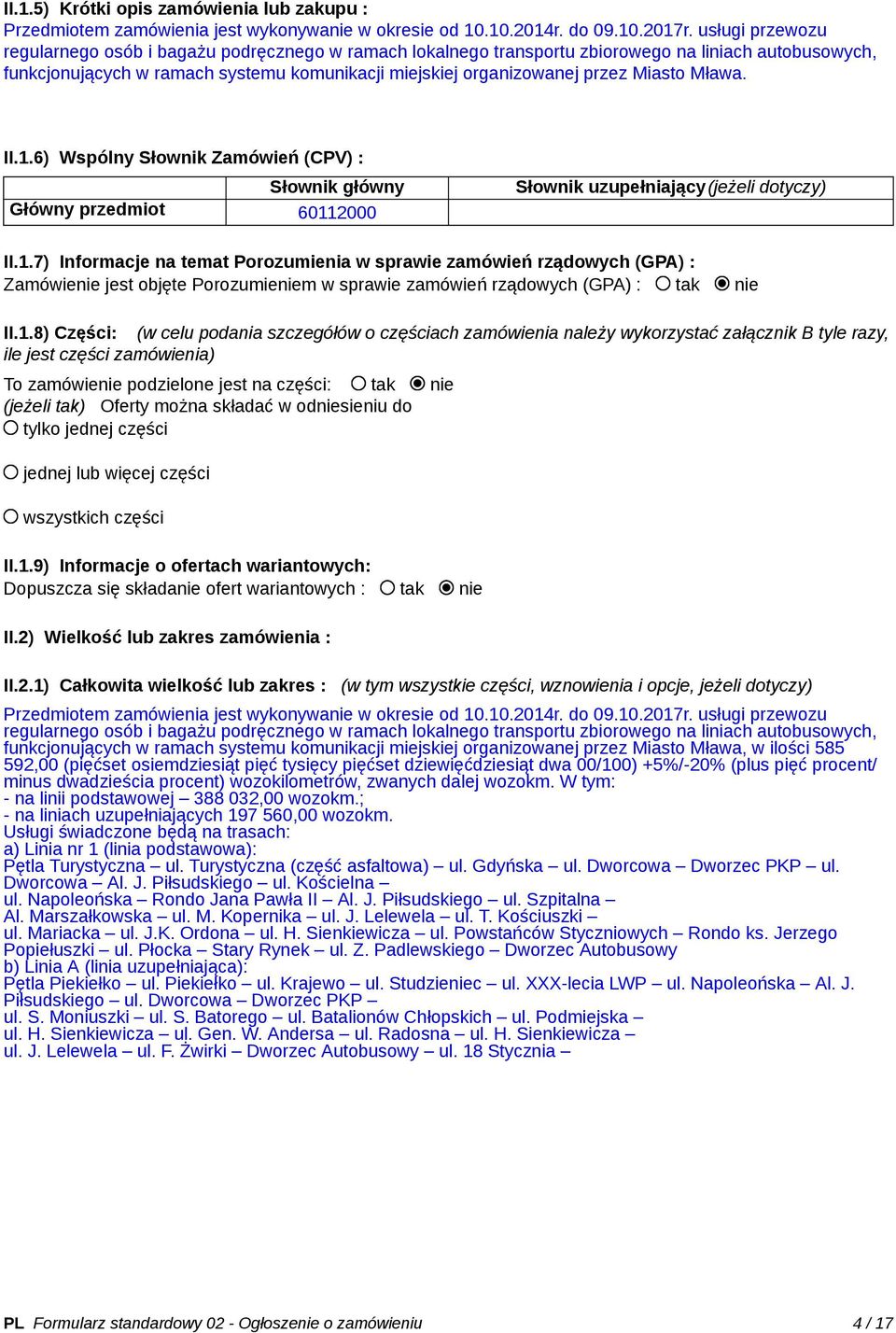 Miasto Mława. II.1.6) Wspólny Słownik Zamówień (CPV) : Słownik główny Główny przedmiot 60112000 Słownik uzupełniający(jeżeli dotyczy) II.1.7) Informacje na temat Porozumienia w sprawie zamówień rządowych (GPA) : Zamówienie jest objęte Porozumieniem w sprawie zamówień rządowych (GPA) : tak nie II.