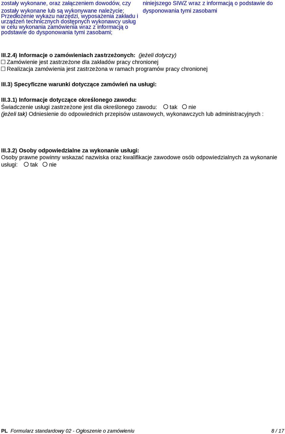 4) Informacje o zamówieniach zastrzeżonych: (jeżeli dotyczy) Zamówienie jest zastrzeżone dla zakładów pracy chronionej Realizacja zamówienia jest zastrzeżona w ramach programów pracy chronionej III.