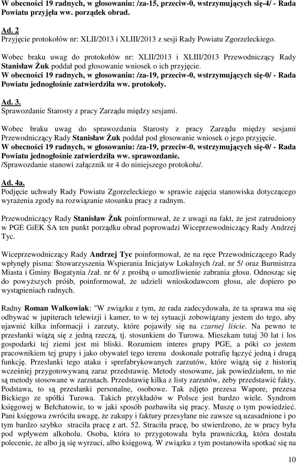 Wobec braku uwag do protokołów nr: XLII/2013 i XLIII/2013 Przewodniczący Rady Stanisław śuk poddał pod głosowanie wniosek o ich przyjęcie.