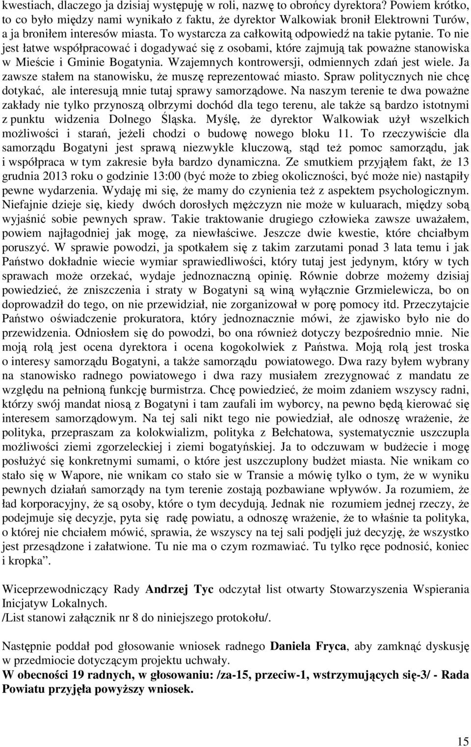 To nie jest łatwe współpracować i dogadywać się z osobami, które zajmują tak powaŝne stanowiska w Mieście i Gminie Bogatynia. Wzajemnych kontrowersji, odmiennych zdań jest wiele.